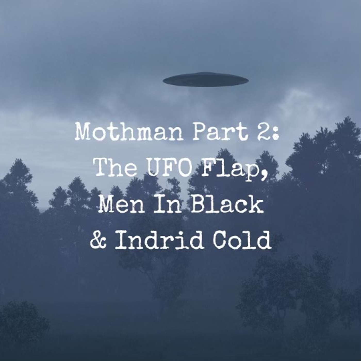 Mothman Pt. 2: UFO Flaps, Men in Black, and Indrid Cold