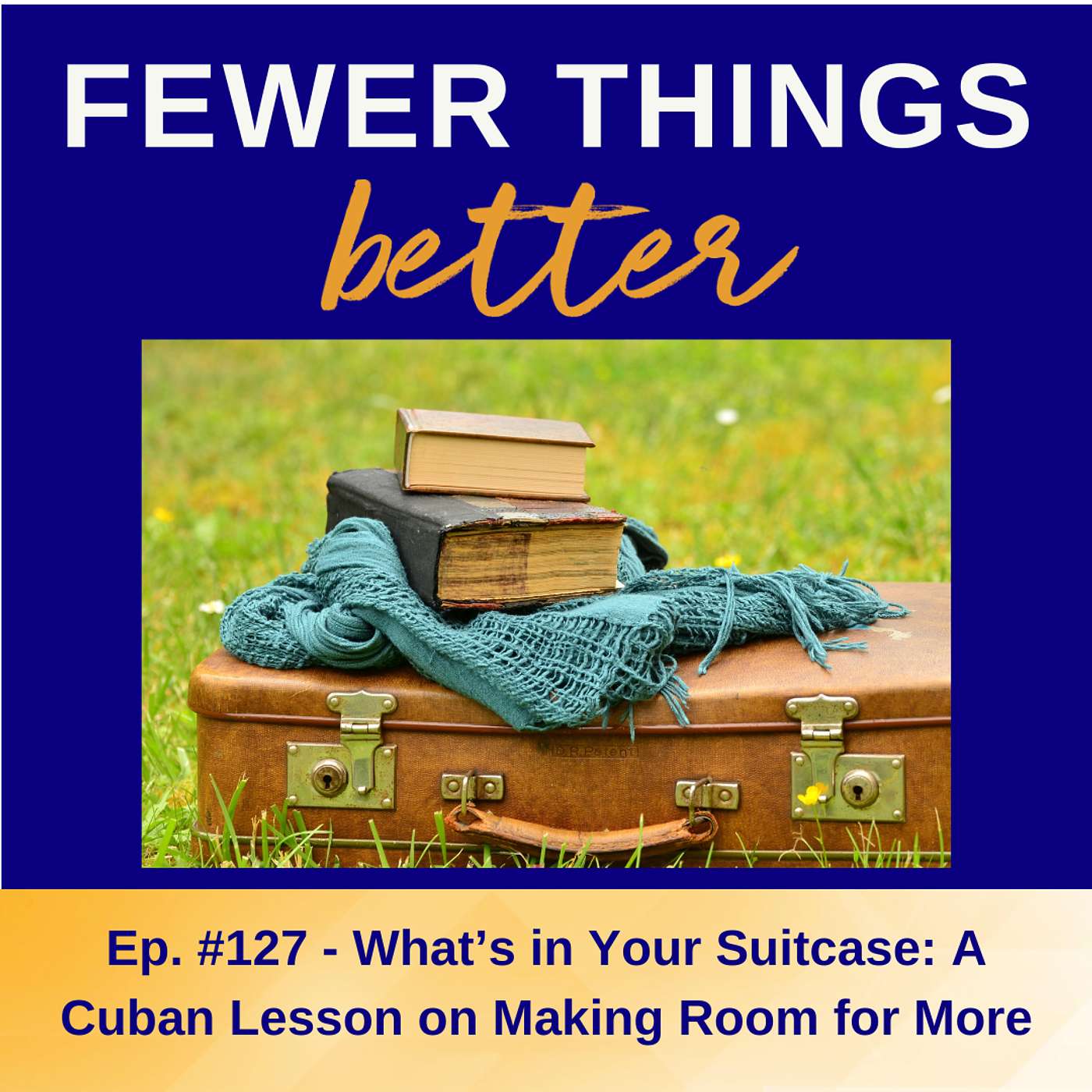 Ep. 127 - What's in Your Suitcase: A Cuban Lesson on Making Room for More