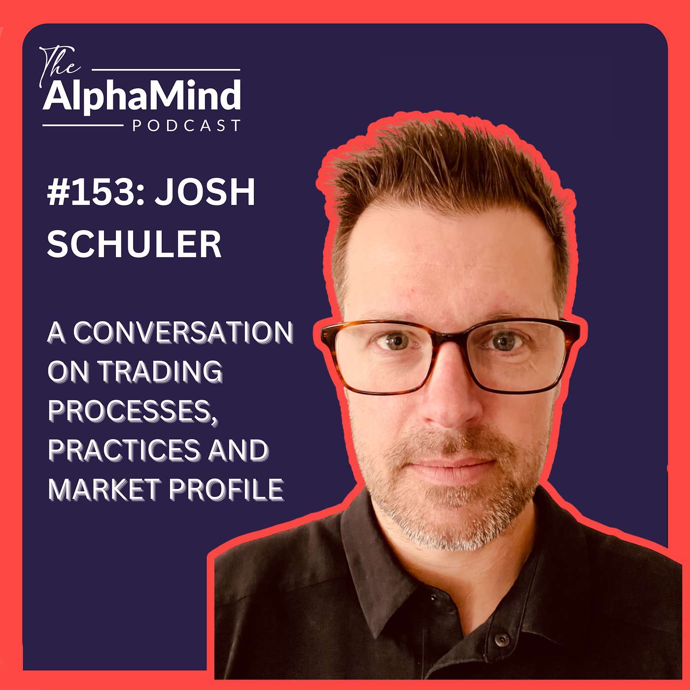#153: Josh Schuler: A Conversation on Trading Processes, Practices, and Market Profile #153: Josh Schuler: A Conversation on Trading Processes, Practices, and Market Profile
