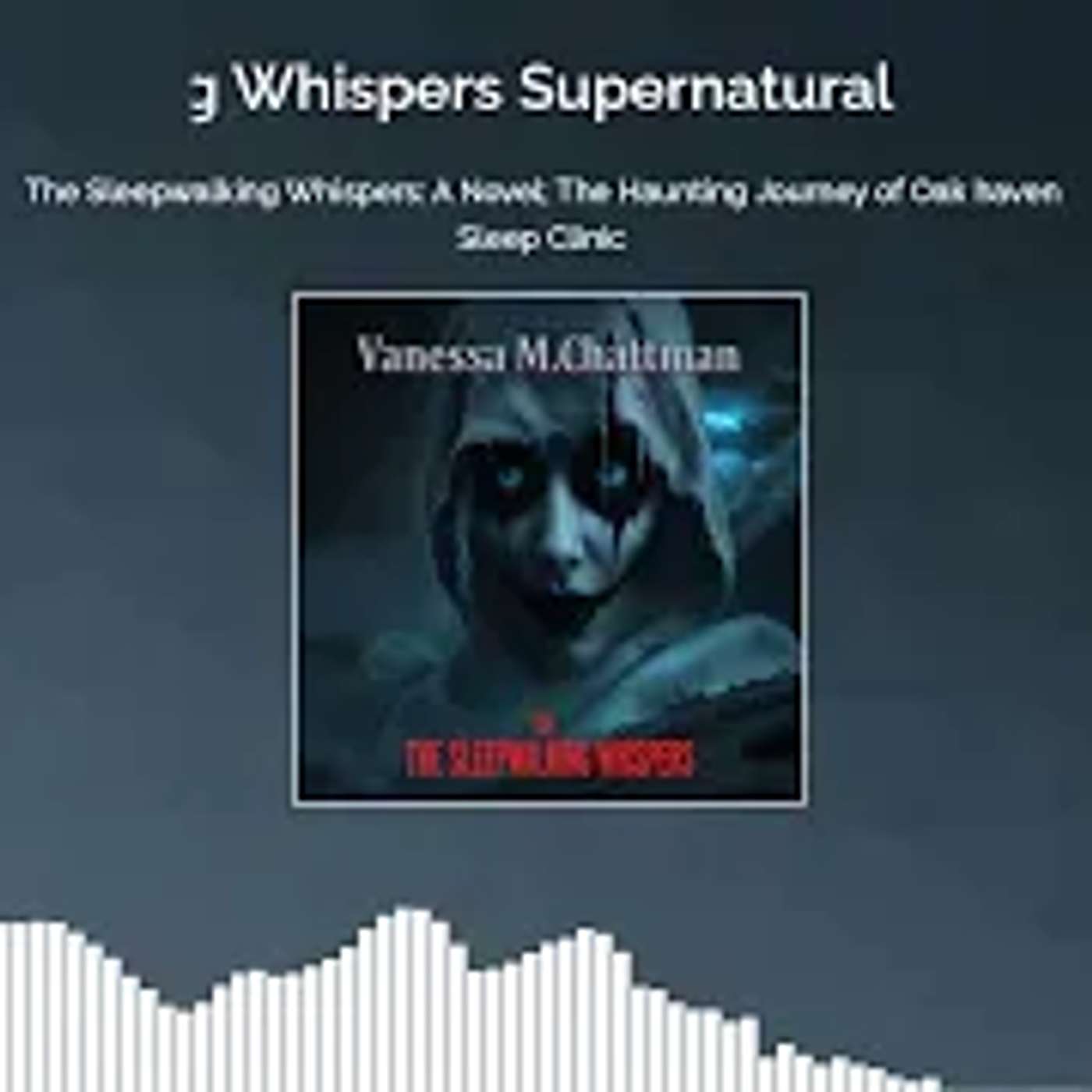 The Sleepwalking Whispers: A Novel; The Haunting Journey of Oak Haven Sleep Clinic Podcast Episode by Vanessa M. Chattman episode artwork