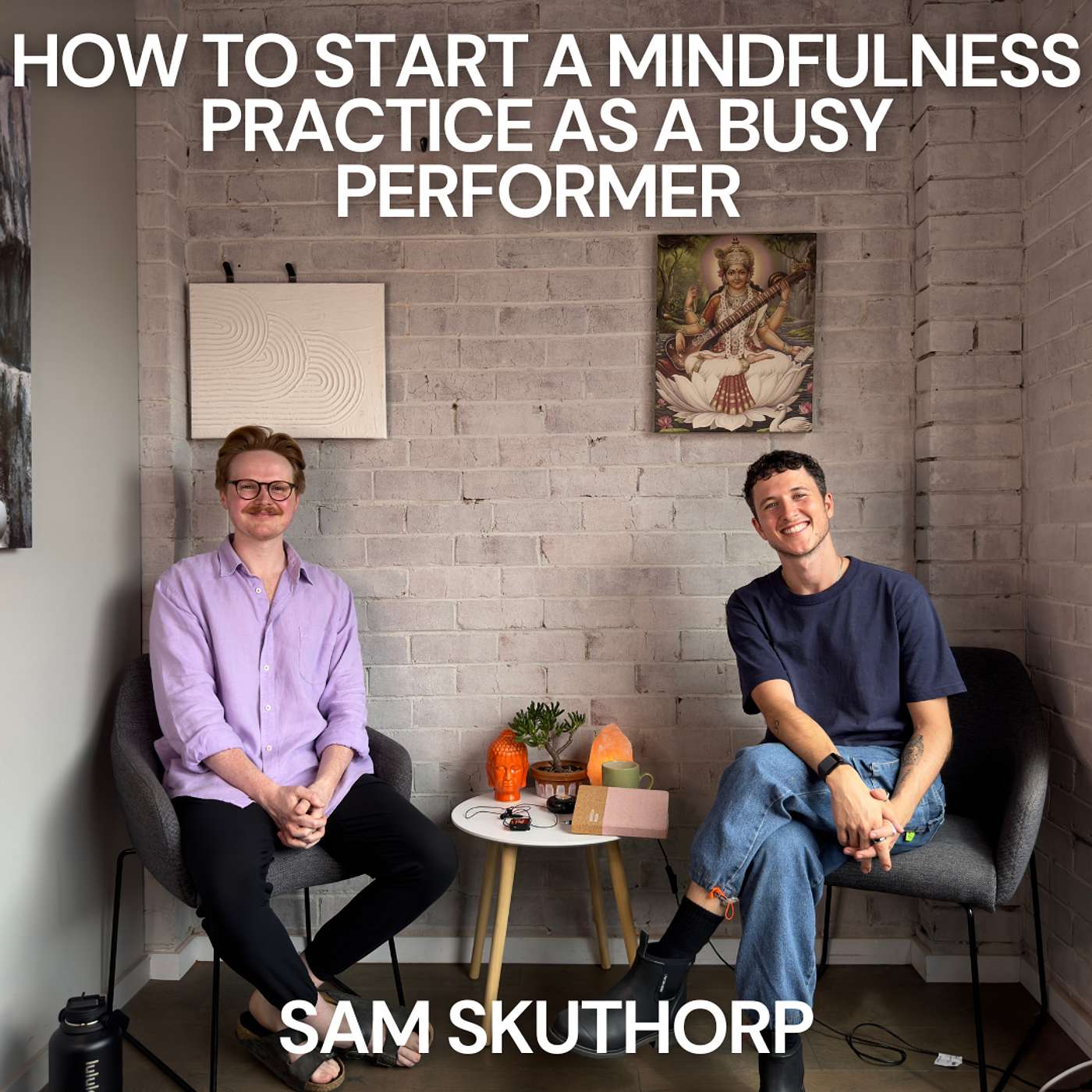 21: How To Start A Mindfulness Practice As A Busy Performer with Sam Skuthorp