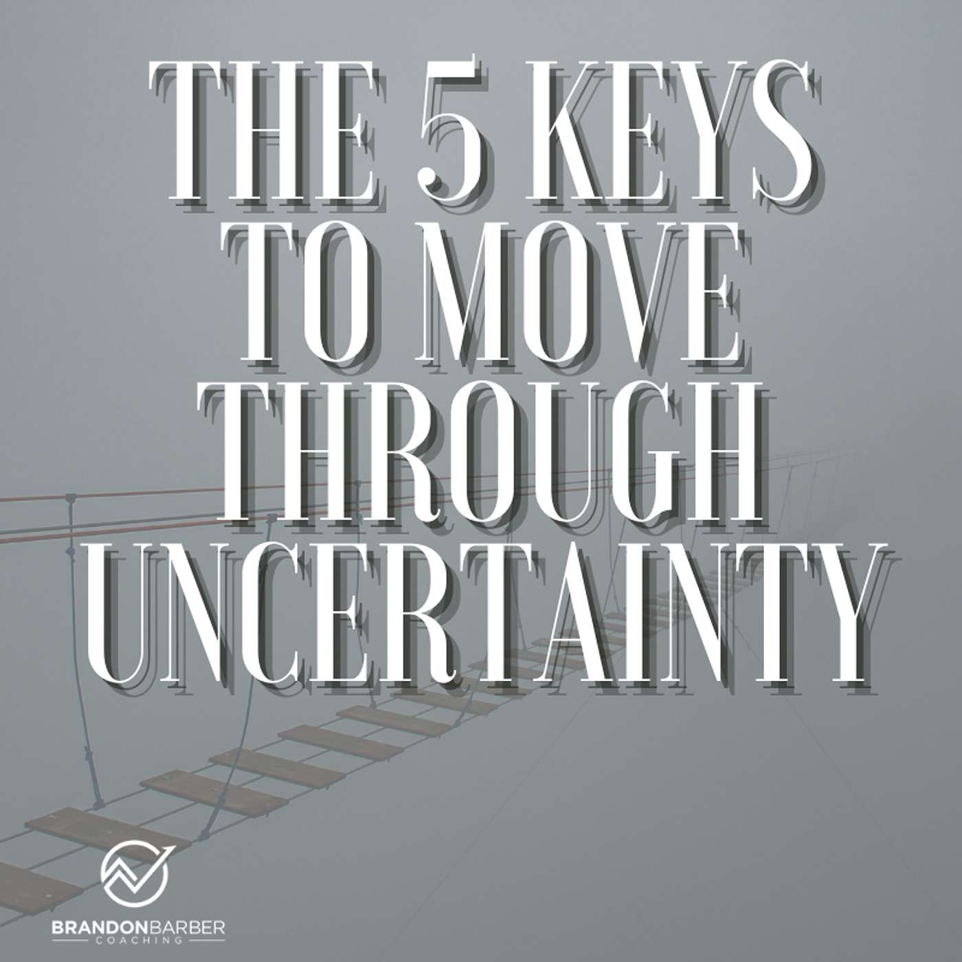 The 5 Keys to move through Uncertainty