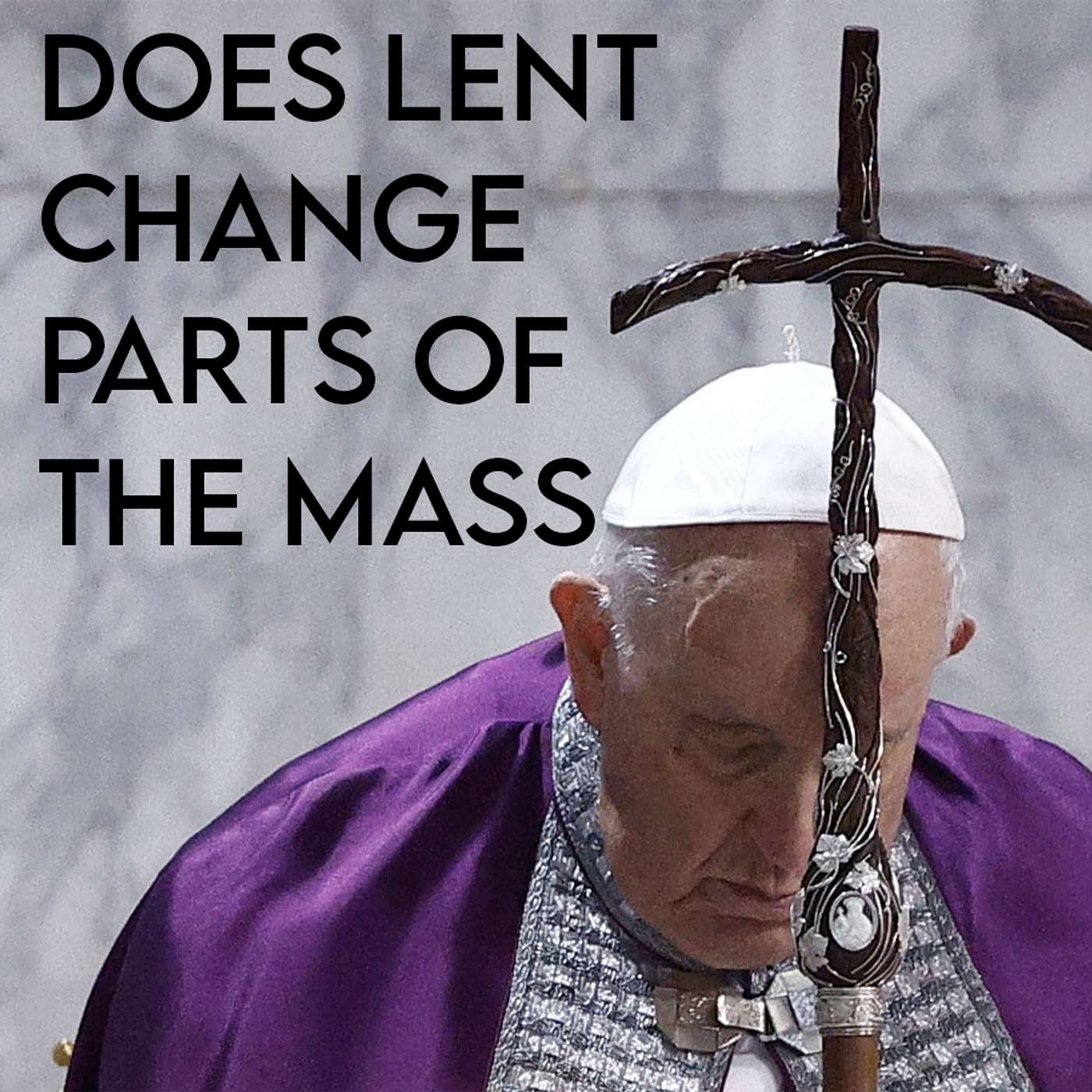 Season 5 Episode 72 - Does Lent Change parts of the Mass