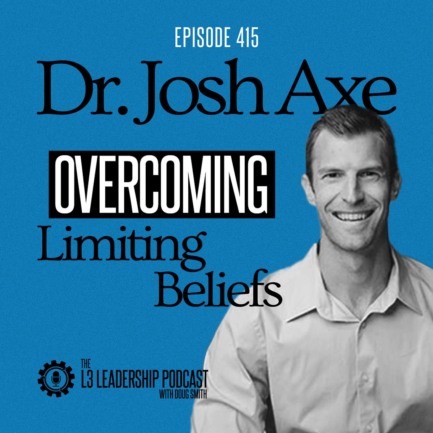 Dr. Josh Axe on Overcoming the Limiting Beliefs that are Holding You Back