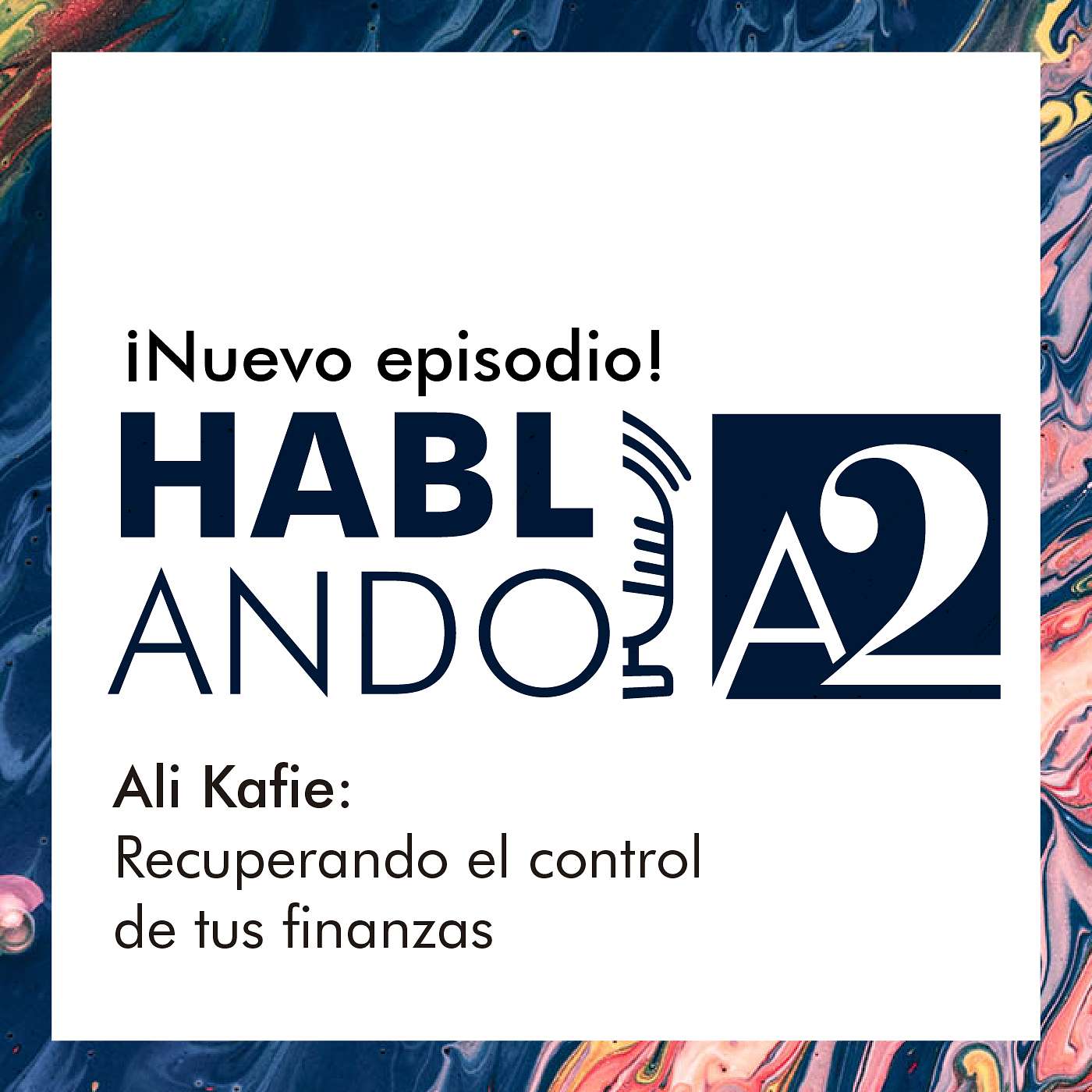 Ali Kafie: Recuperando el control de tus finanzas | Hablando, por A2 Ali Kafie: Recuperando el control de tus finanzas | Hablando, por A2