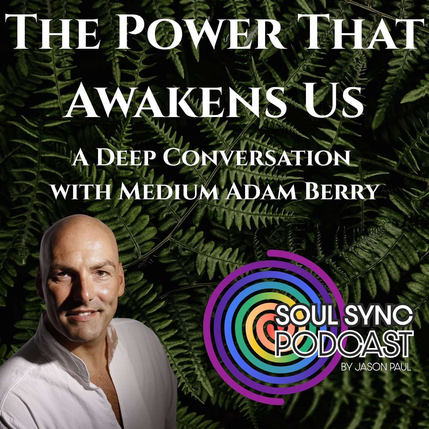 The Power That Awakens Us — A Deep Conversation with Medium Adam Berry The Power That Awakens Us — A Deep Conversation with Medium Adam Berry