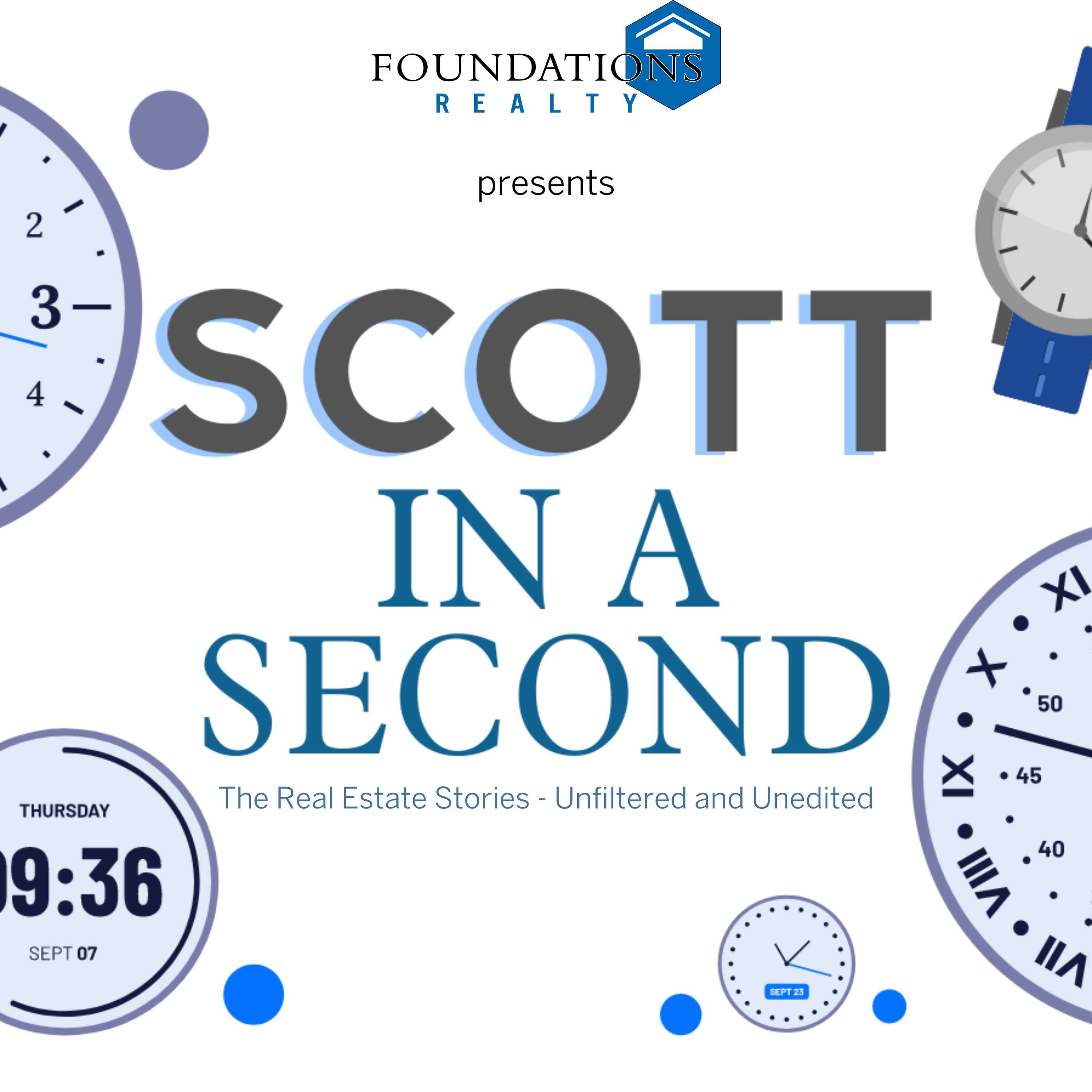 Scott in a Second - The Real Estate Stories, Unfiltered and Unedited