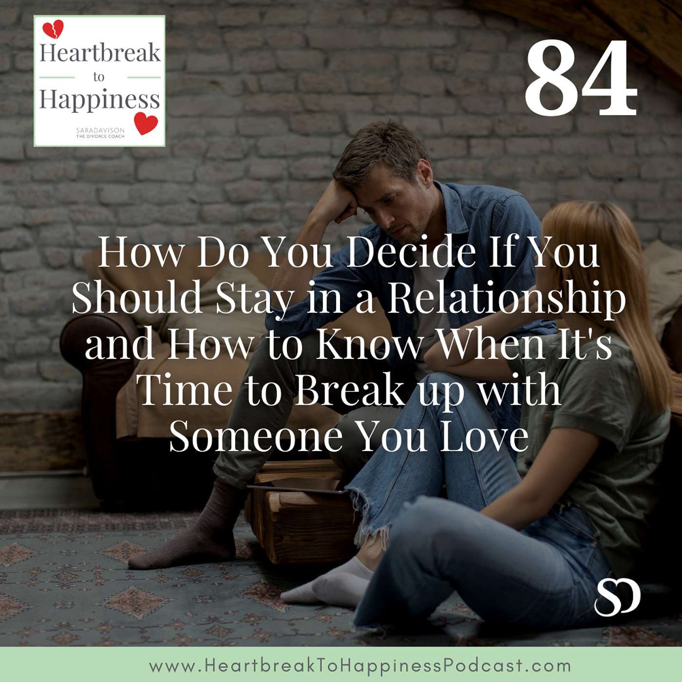 How Do You Decide If You Should Stay in a Relationship and How to Know When It's Time to Break up with Someone You Love