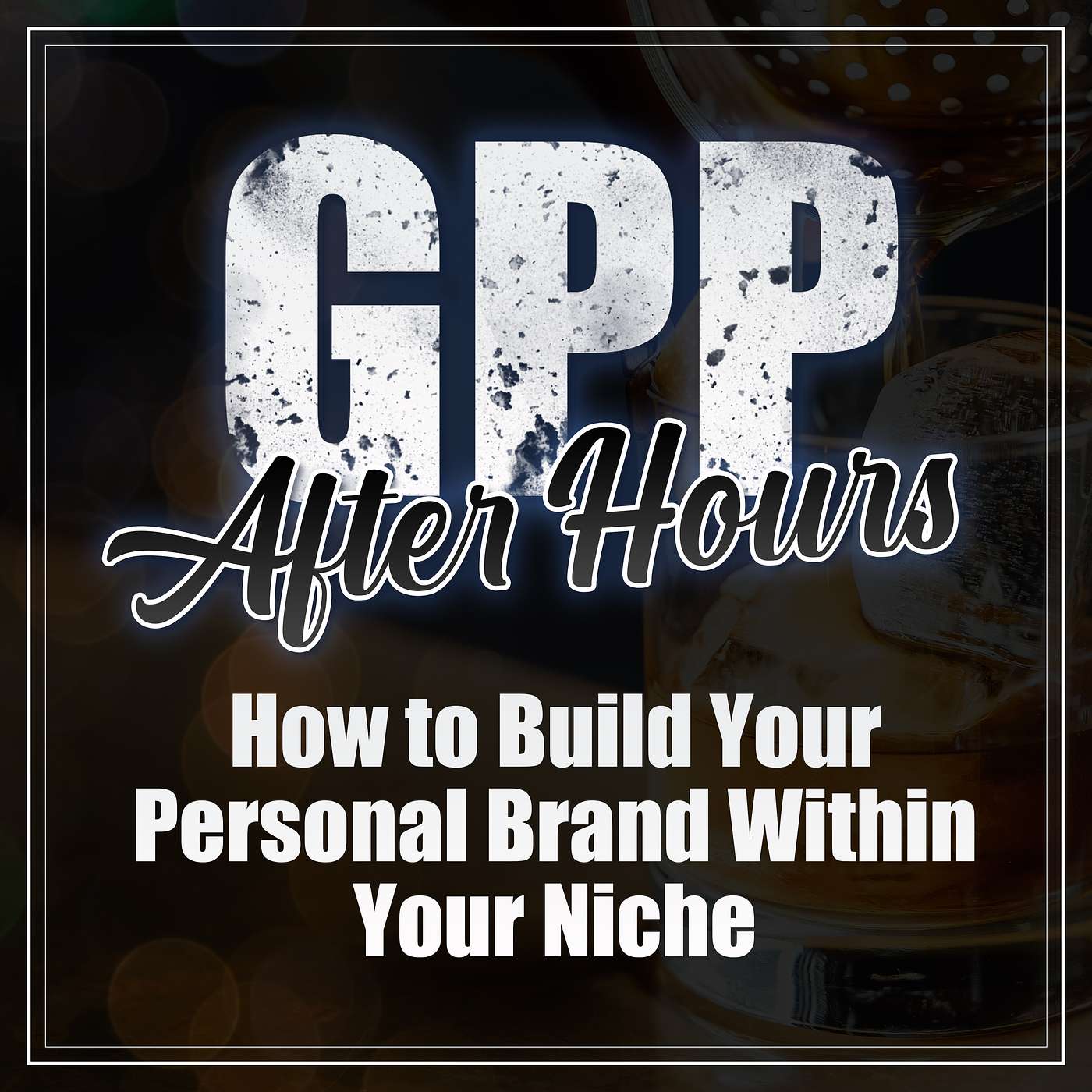 GPP After Hours - How to Build Your Personal Brand Within Your Niche