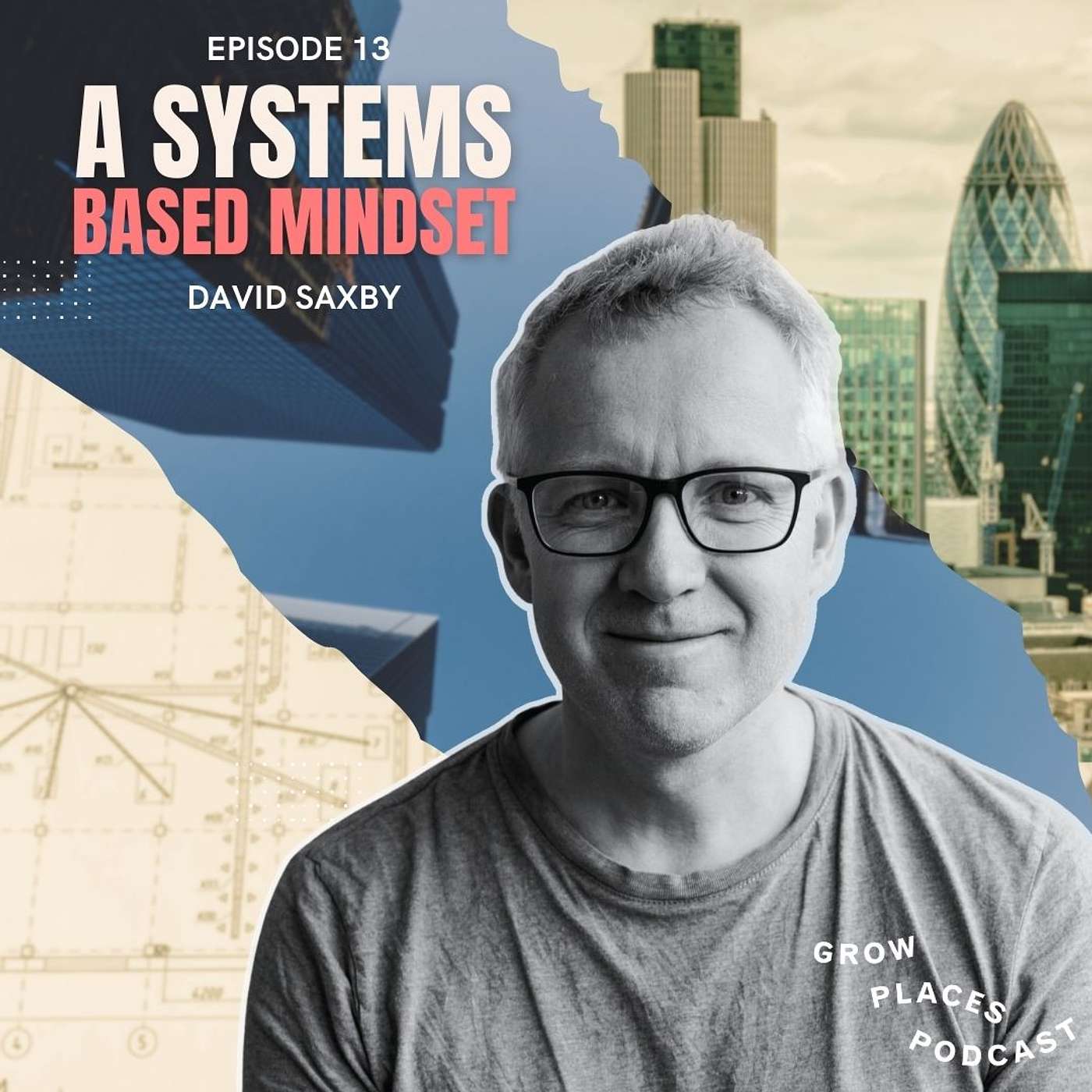 GP 13: A Systems Based Mindset: For Buildings and Places with David Saxby of Architecture 00