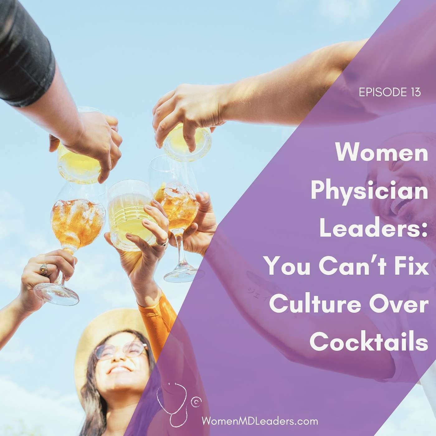 13: Women Physician Leaders: You Can't Fix Culture Over Cocktails 13: Women Physician Leaders: You Can't Fix Culture Over Cocktails