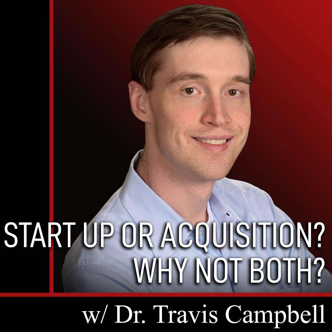 Start Up or Acquisition? WHY NOT BOTH? with Travis Campbell