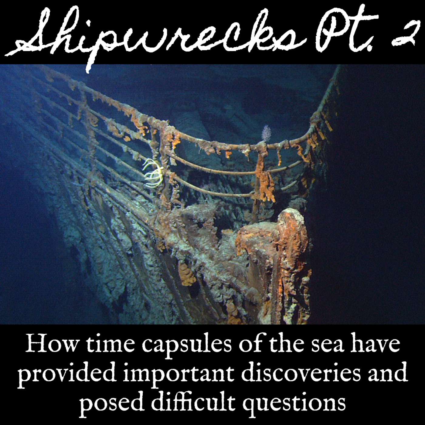 Ep. 118 Shipwrecks Part 2: How Time Capsules of the Sea Have Provided Important Discoveries and Posed Difficult Questions