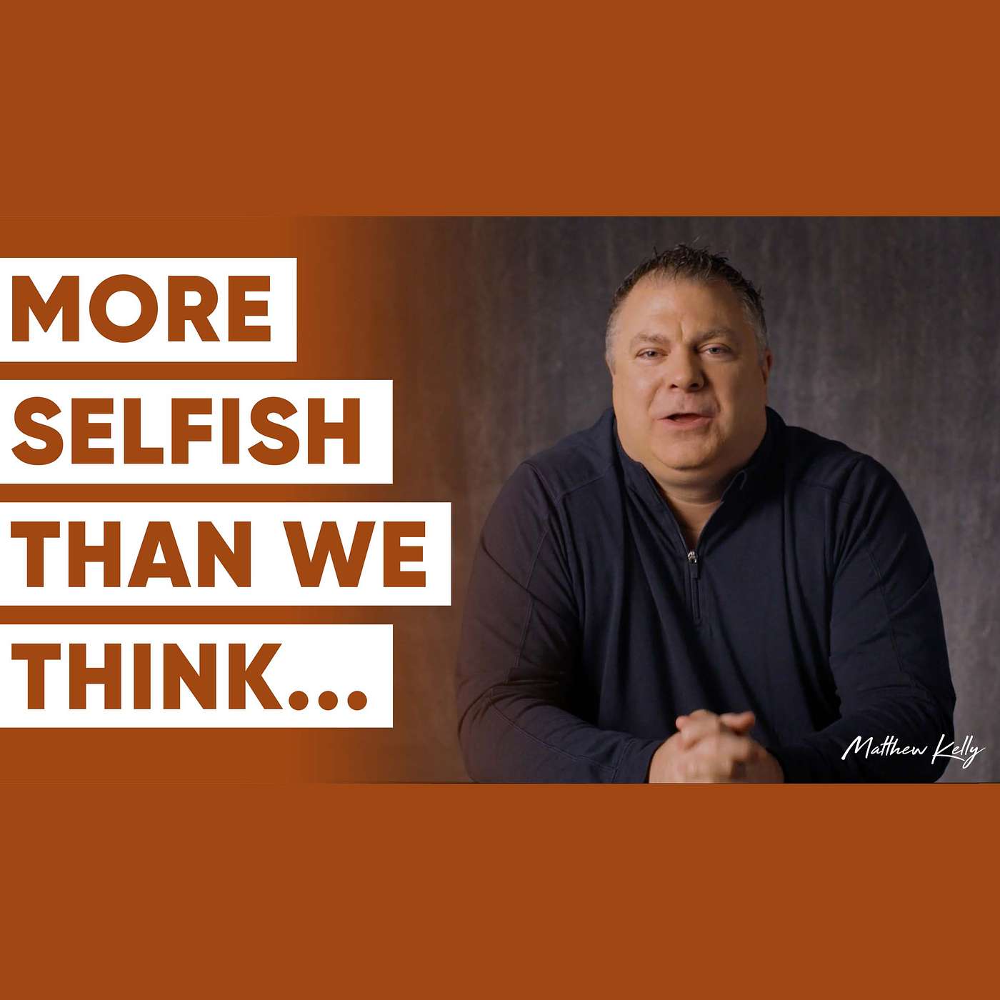7 Ways To Move From Being Selfish to Selfless - Matthew Kelly