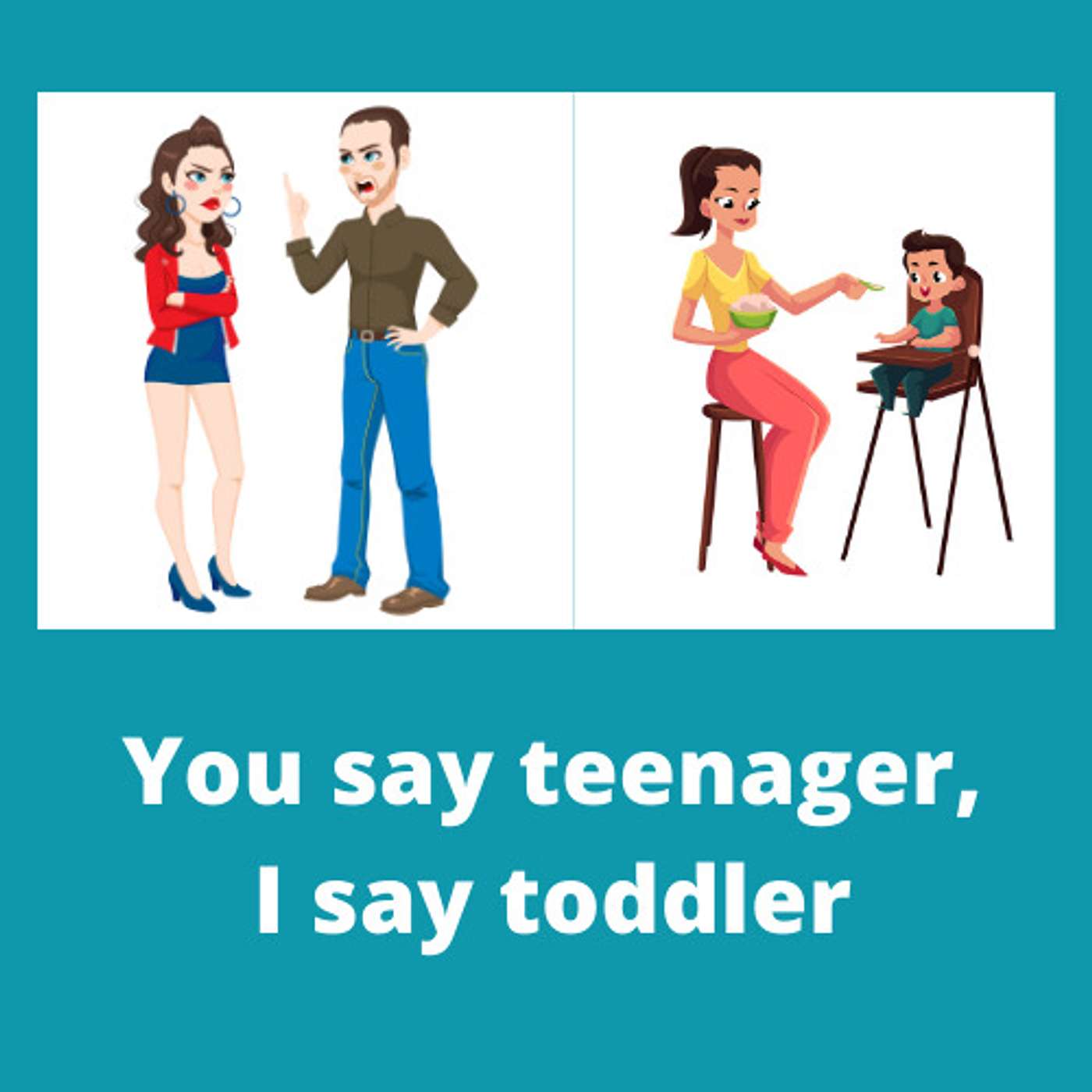 You say teenager, I say toddler 
