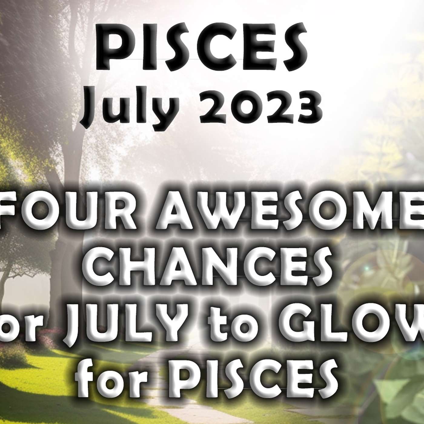 Pisces July 2023 FOUR AWESOME CHANCES for JULY to GLOW for PISCES (Astrology Horoscope Forecast)