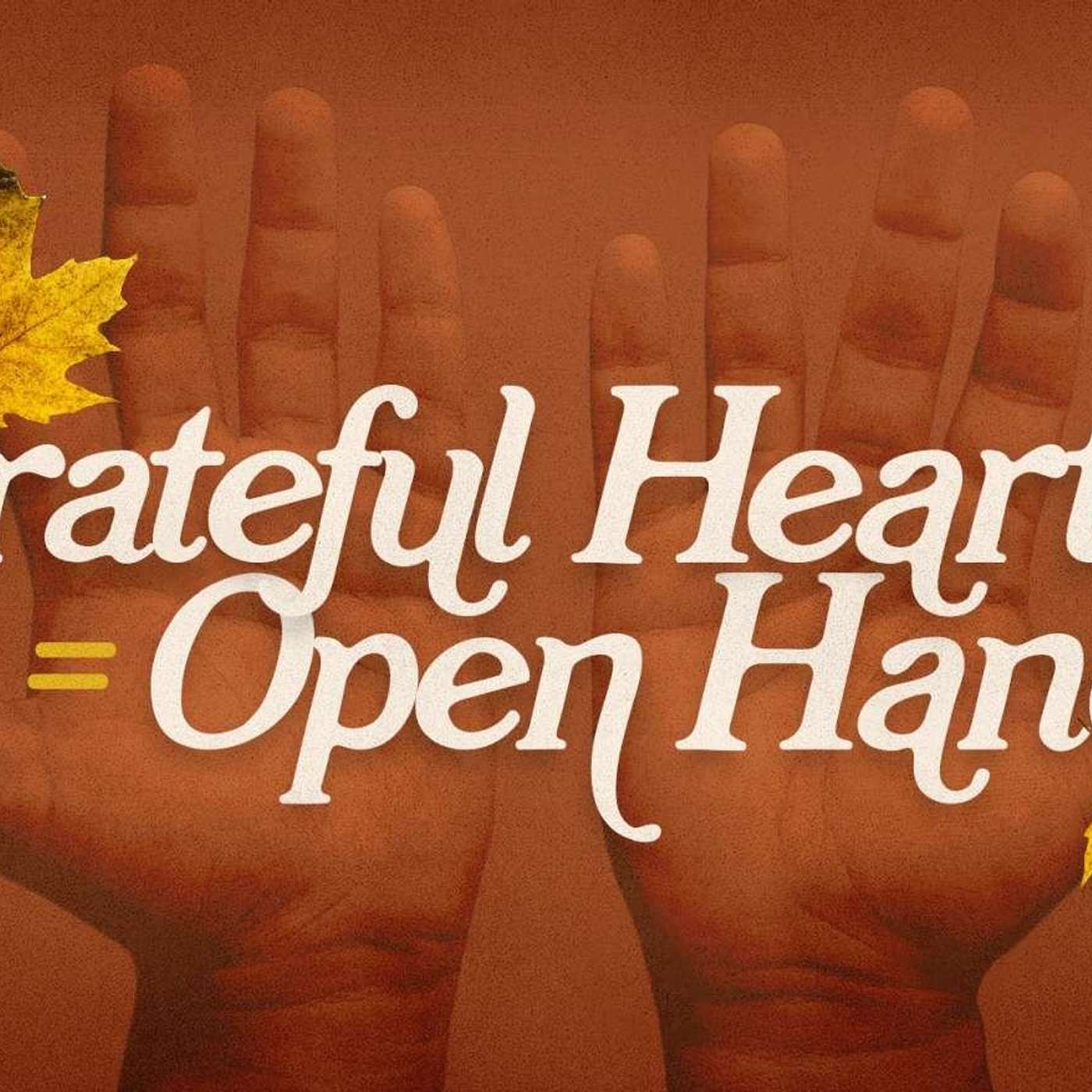 Grateful Hearts = Open Hands
