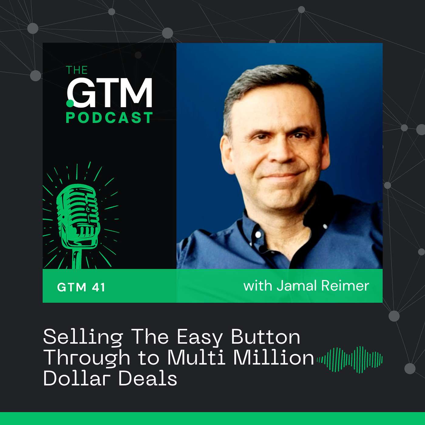 GTM 41: Selling The Easy Button Through to Multi Million Dollar Deals with Jamal Reimer