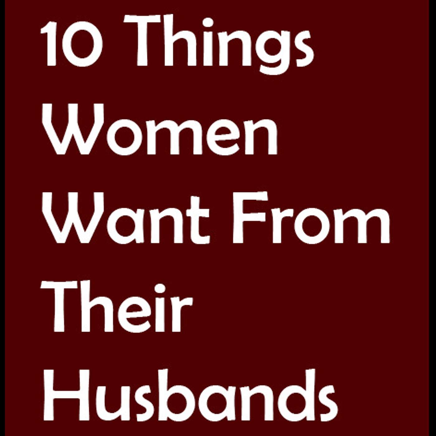 10 Things WIVES Want From Their Husbands