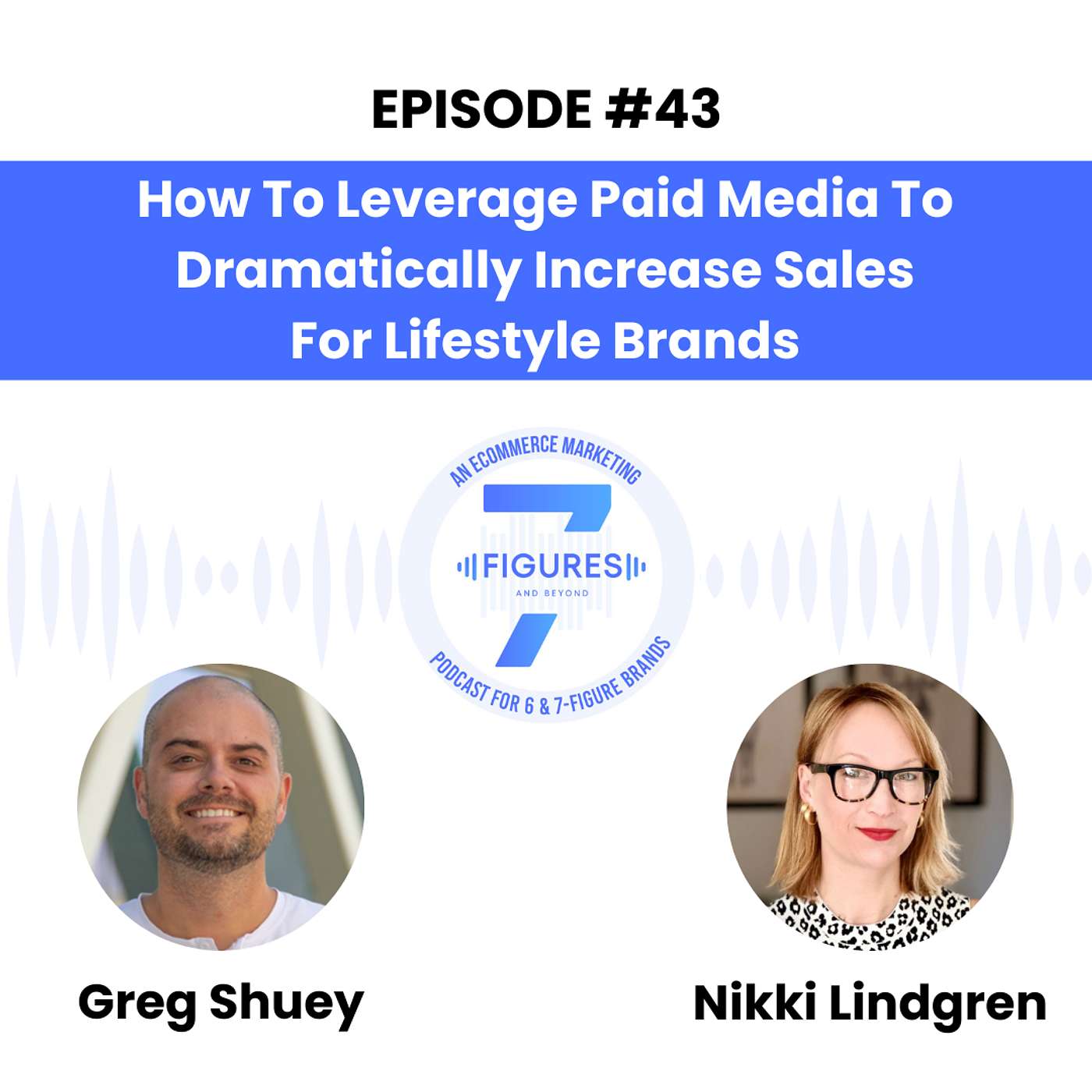 7-Figures & Beyond - An Ecommerce Marketing Podcast For 6 & 7-Figure Brands - How To Leverage Paid Media To Dramatically Increase Sales For Lifestyle Brands