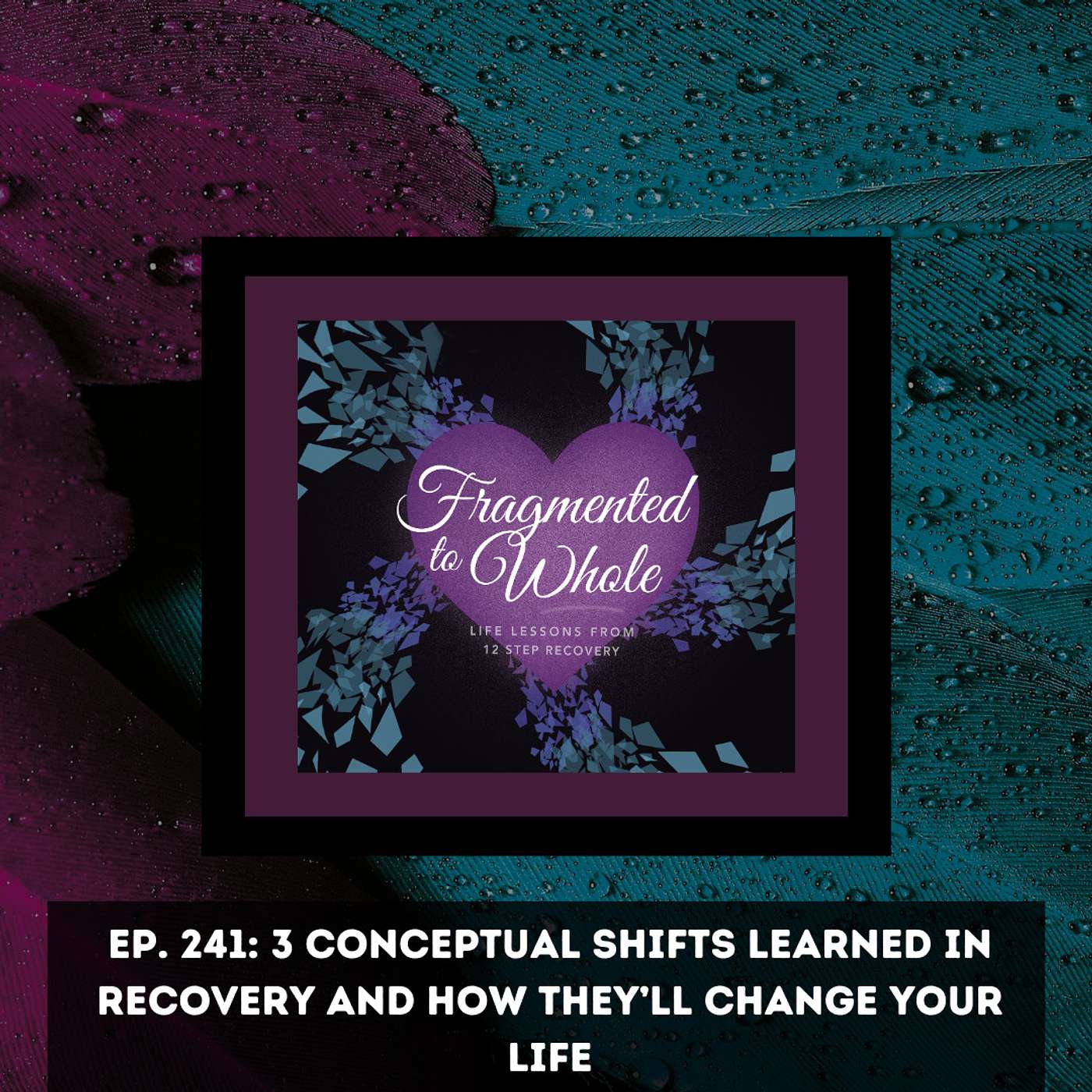 3 Conceptual Shifts Learned in Recovery and How They'll Change Your Life | Episode 241