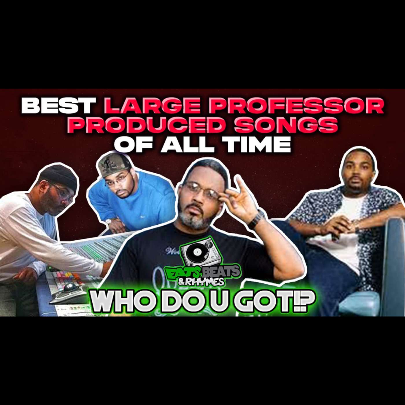 BEST LARGE PROFESSOR PROD SONGS OF ALL TIME / PRODUCER EPISODE /WHO DO U GOT!? BEST LARGE PROFESSOR PROD SONGS OF ALL TIME / PRODUCER EPISODE /WHO DO U GOT!?