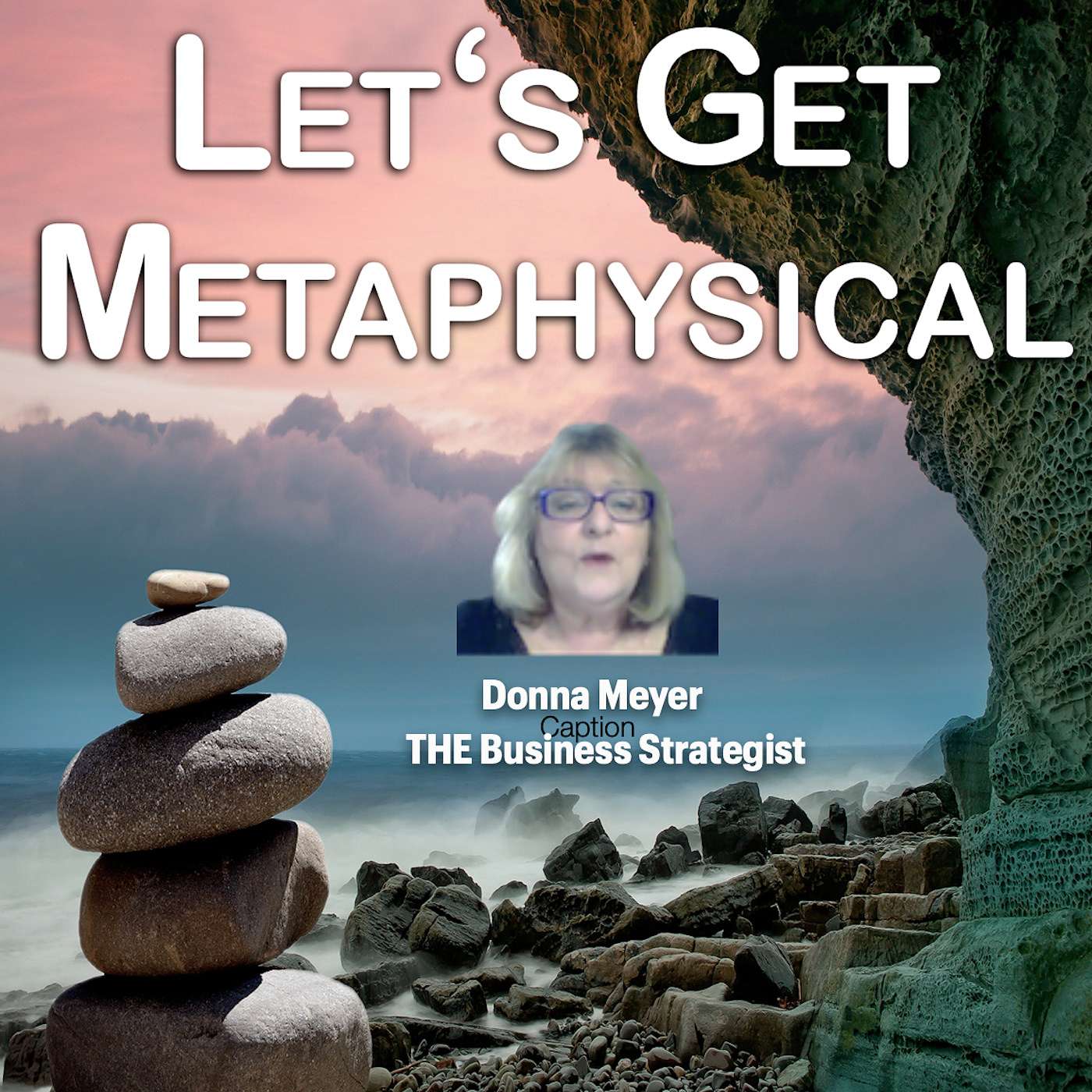 Let's Get Metaphysical Show - Donna Meyer THE Business Strategist for You