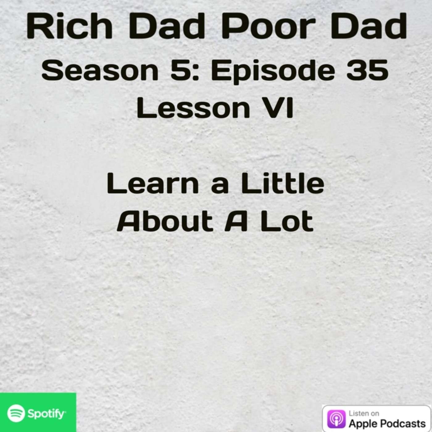 Rich Dad Poor Dad | S5 - E35 | Lesson VI | Learn a Little About A Lot