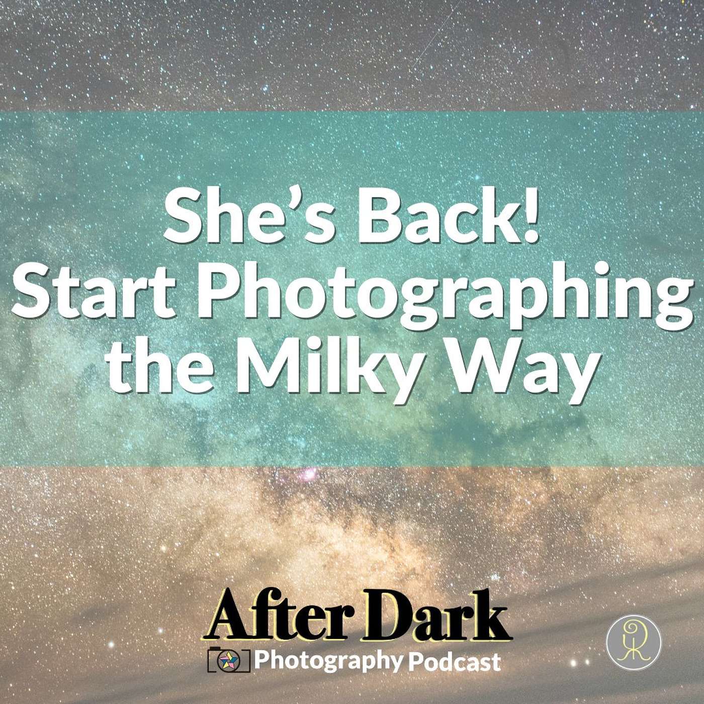 Episode 53: She’s Back! Start Photographing the Milky Way