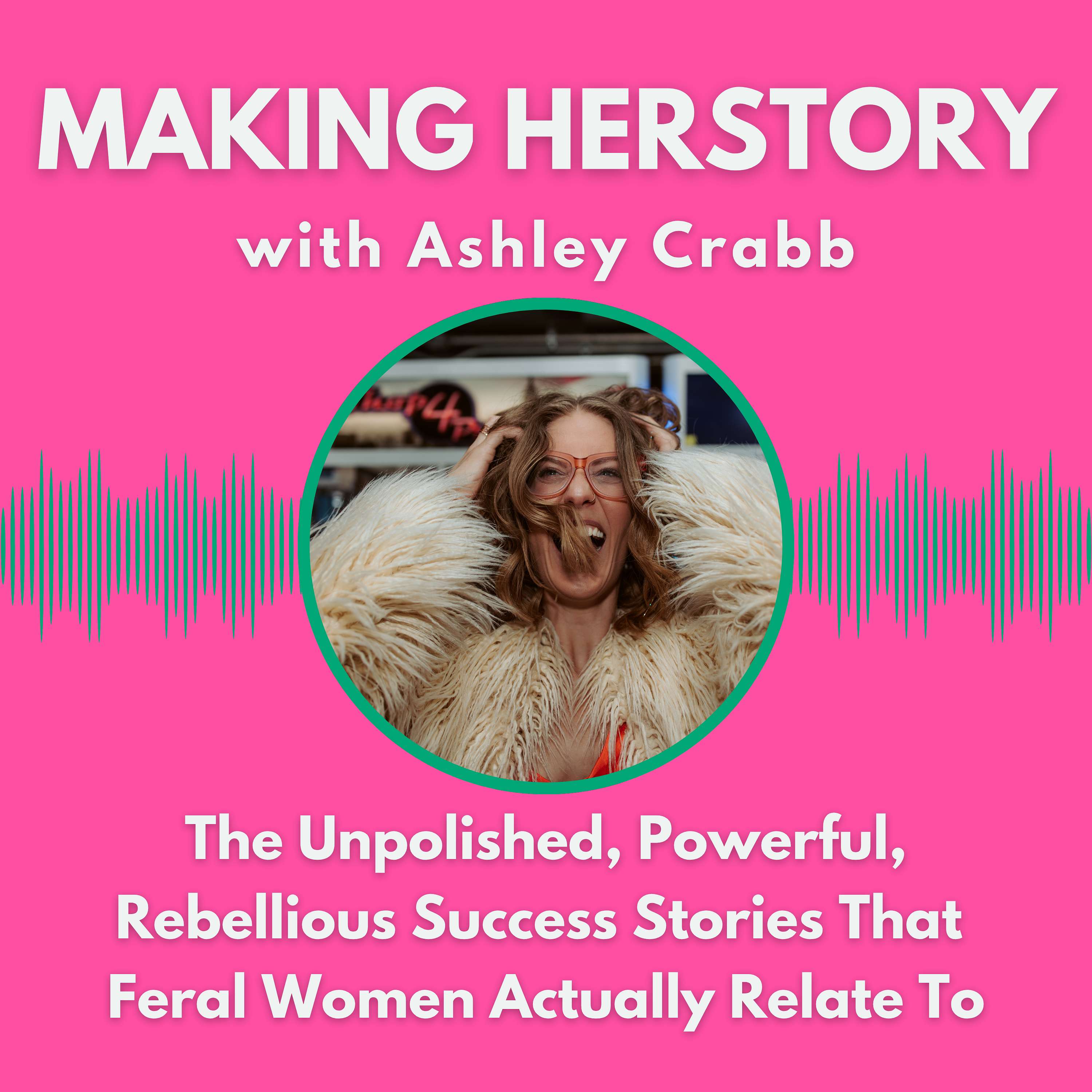 Making HERstory: Bold. Brave. Feral AF Stories from Female CEOs