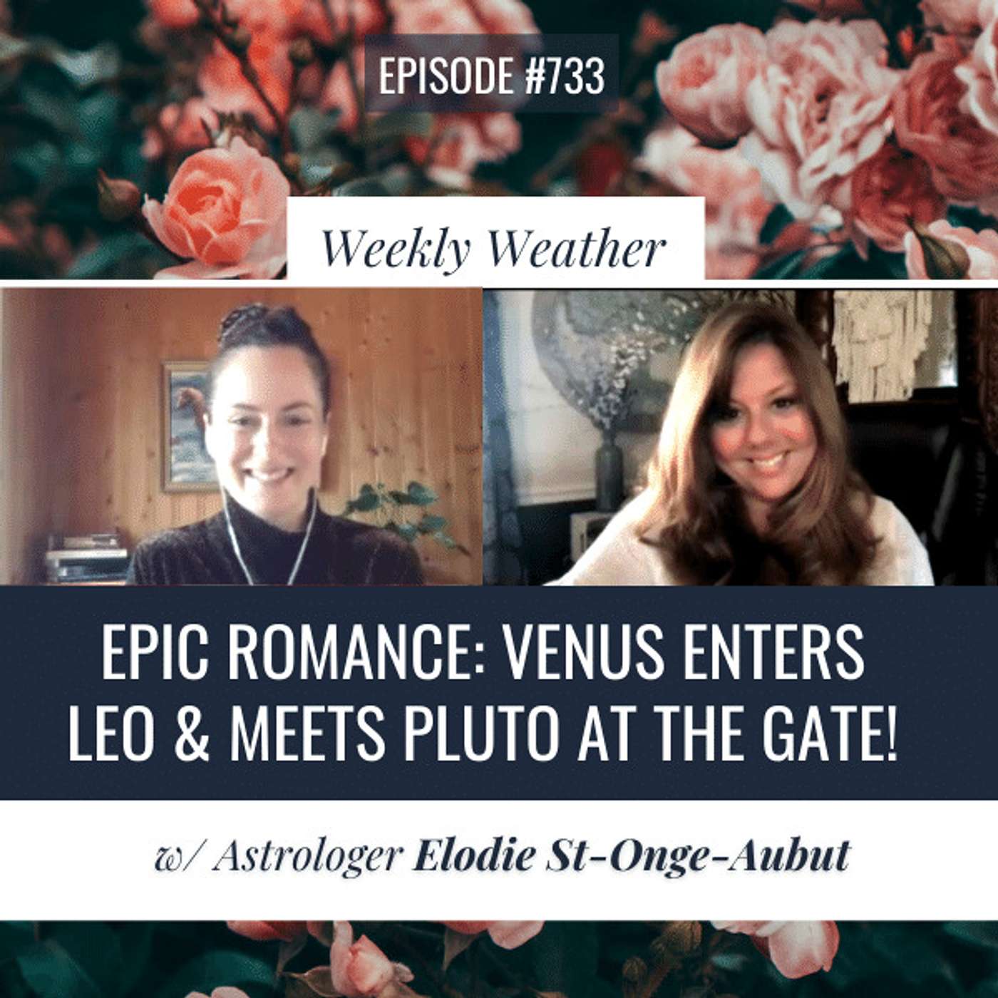 [WEEKLY ASTROLOGICAL WEATHER] Epic Romance: Venus enters Leo & meets Pluto at the gate! w/ Elodie St. Onge Aubut