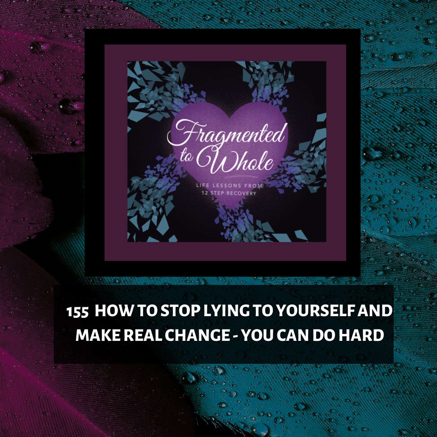 Fragmented to Whole: Life Lessons from 12 Step Recovery