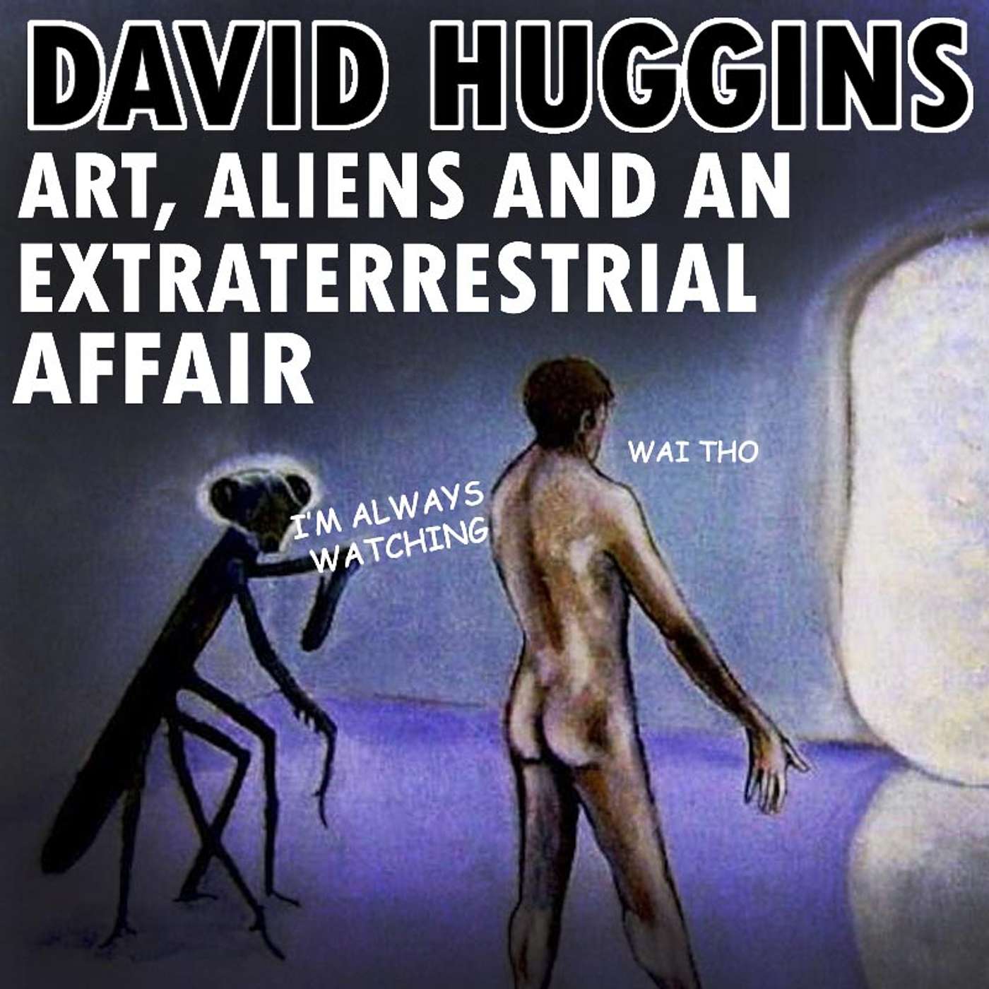 David Huggins - Art, Aliens and an Extraterrestrial Affair