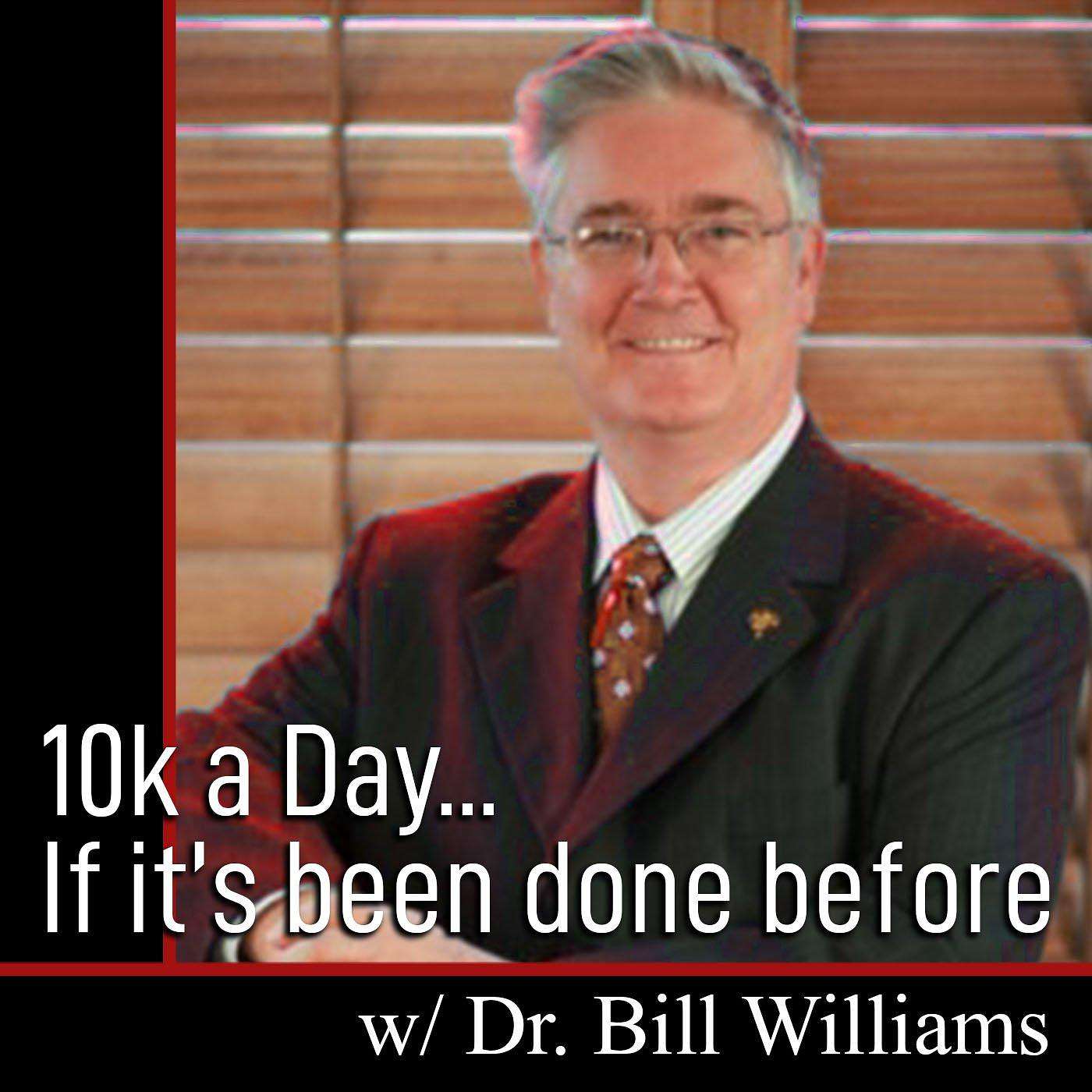 10k a DAY, If it's been done before, then you can do it with Dr. Bill Williams