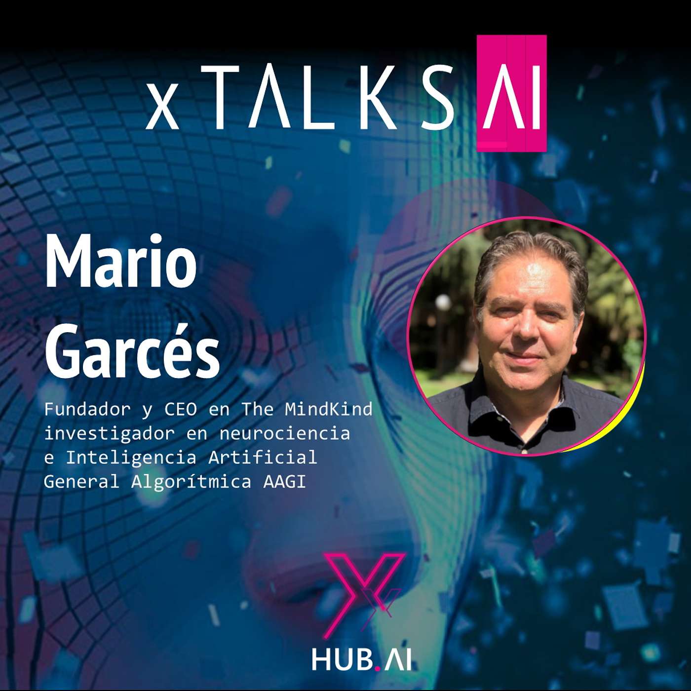 ARCHIVO xTALKS.AI #25 MARIO GARCÉS : Inteligencia Artificial. AGI. Metaverso. Talento. Innovación. Humanidad.