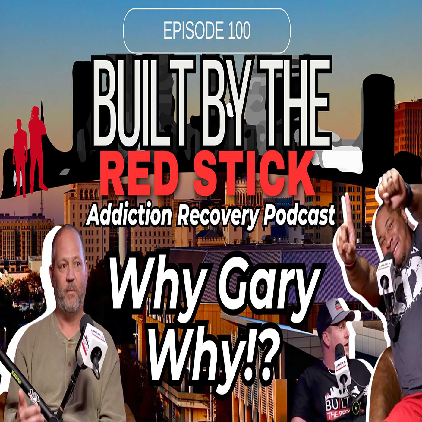 Episode 100 | Why Gary Why!? | Built By The Red Stick Addiction Recovery Podcast episode artwork