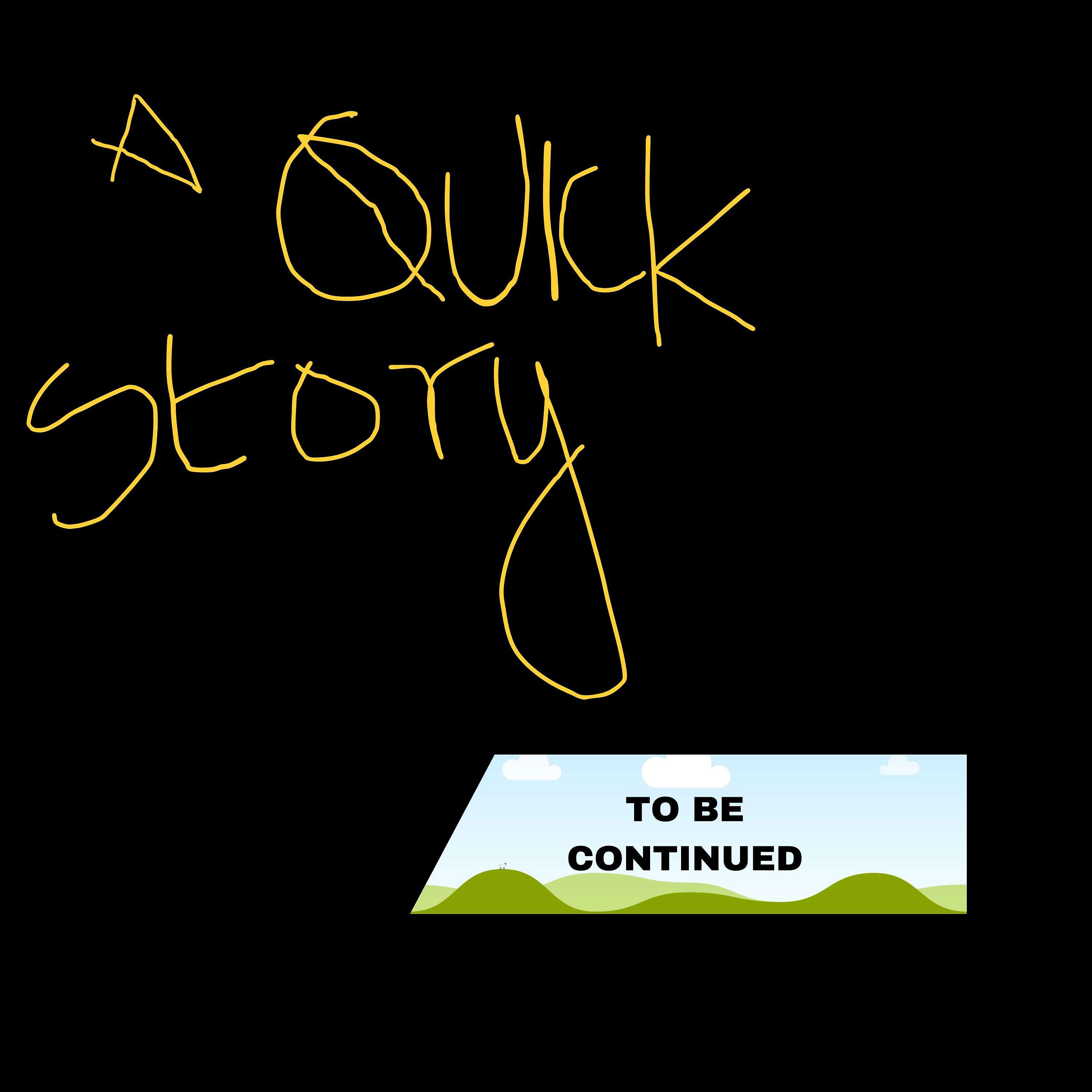 A quick story to be continued Podcast
