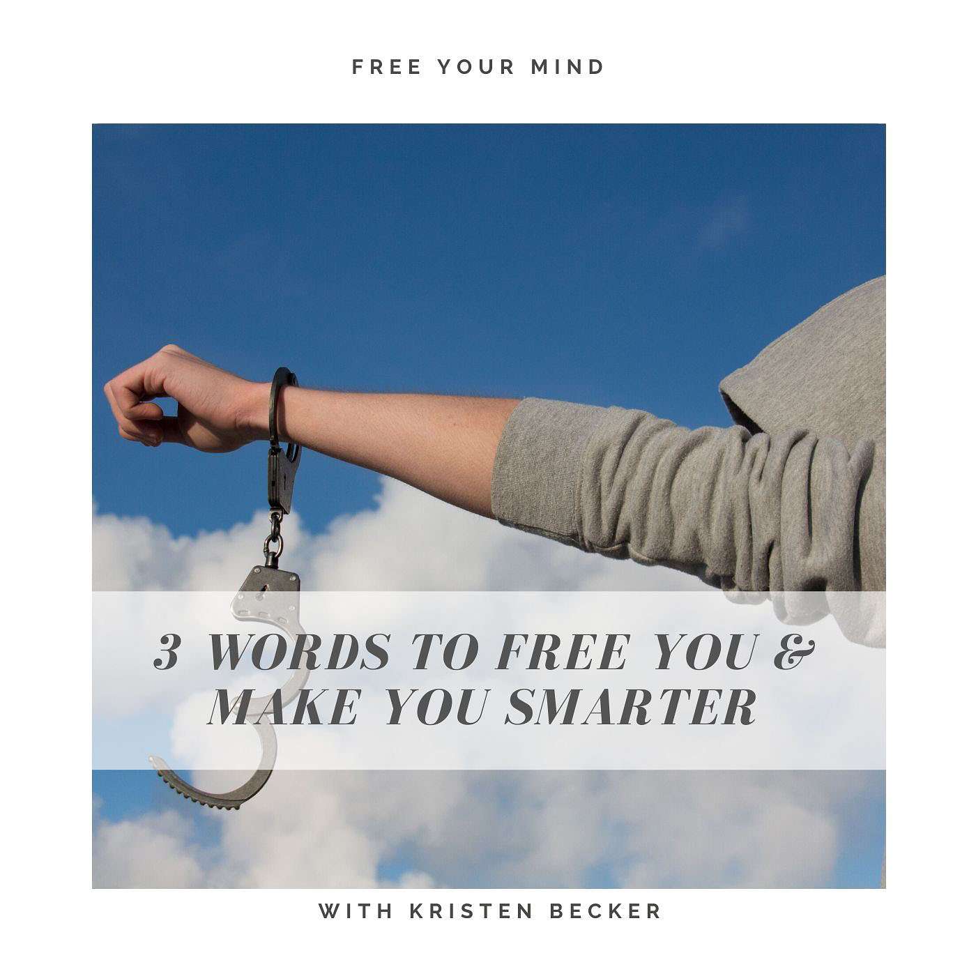 The 3 Words That Will Set You Free & Make You Smarter