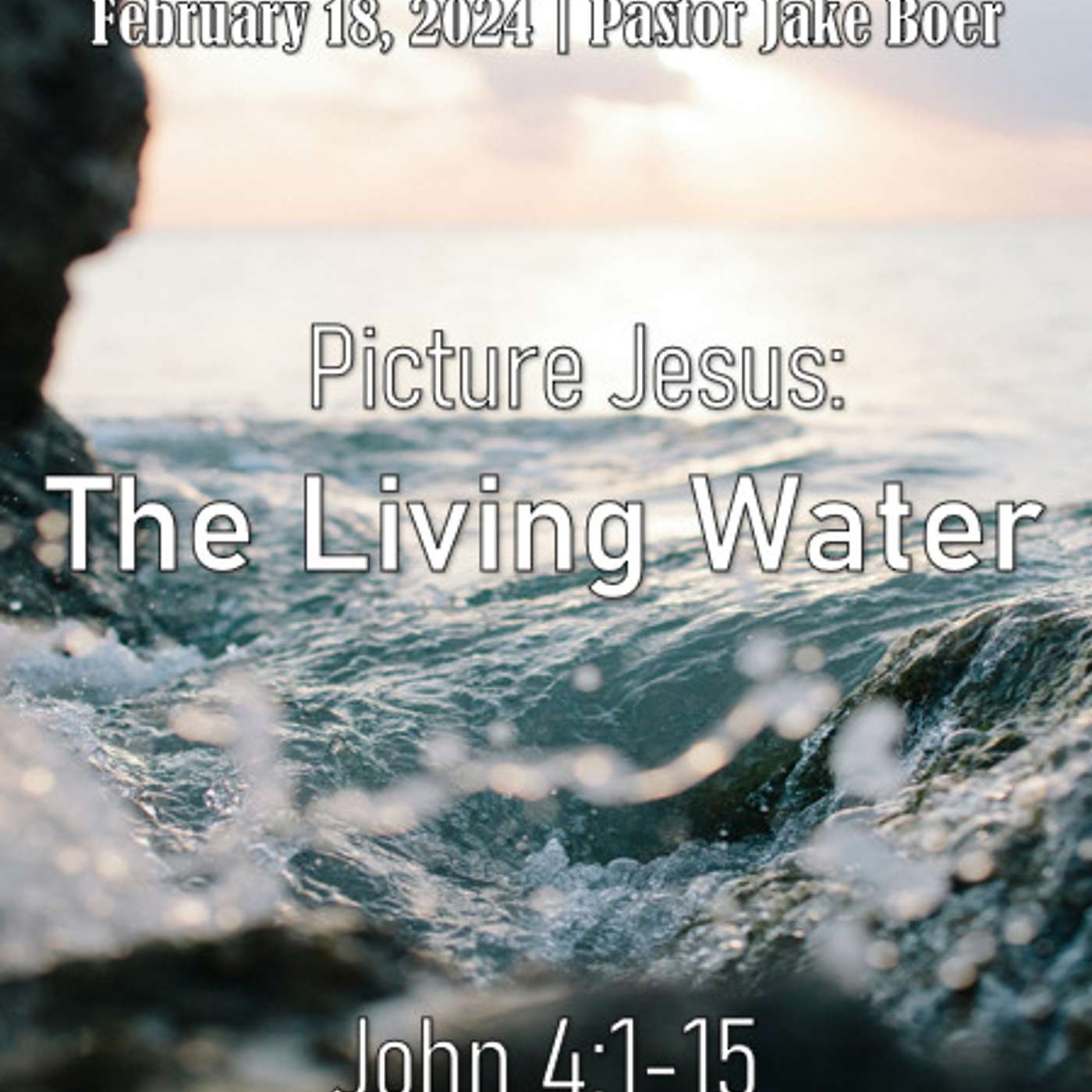 February 18, 2024 Picture Jesus: The Living Water |  John 4:1-15 episode artwork