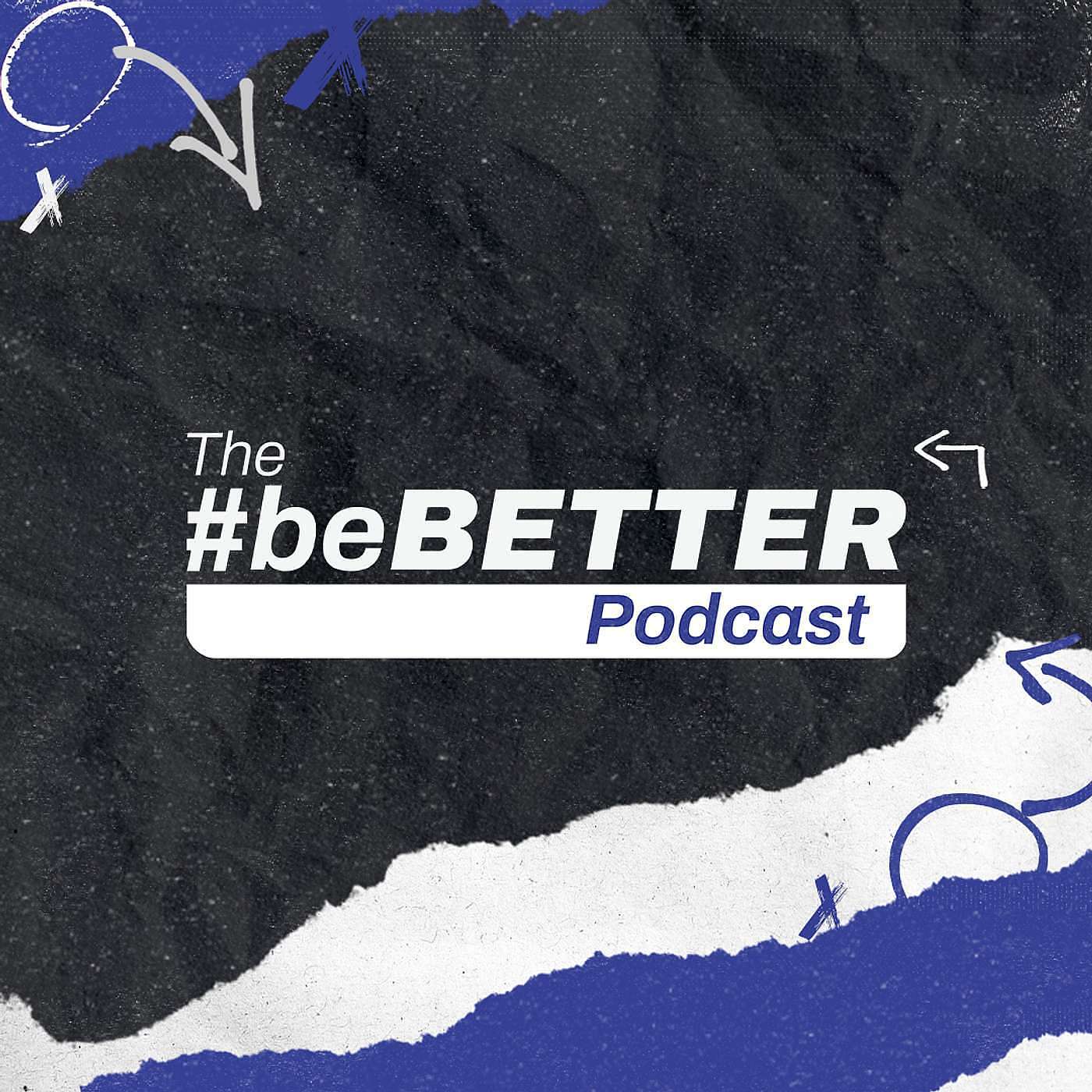The #beBetter Podcast