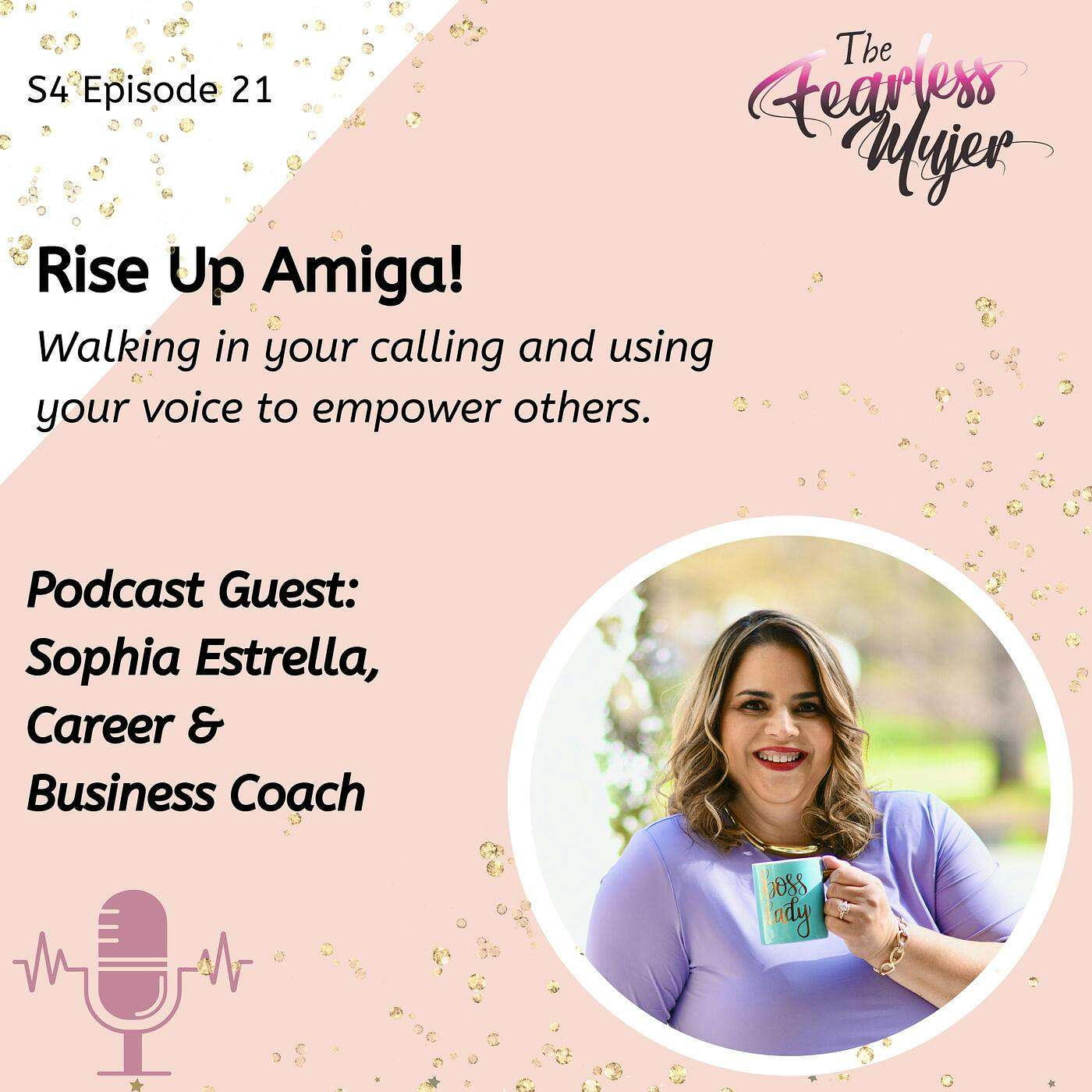 S4 EP. 21 //  Rise Up Amiga! Walking in your calling and using your voice to empower others.- With Sophia Estrella, Career & Business Coach episode artwork