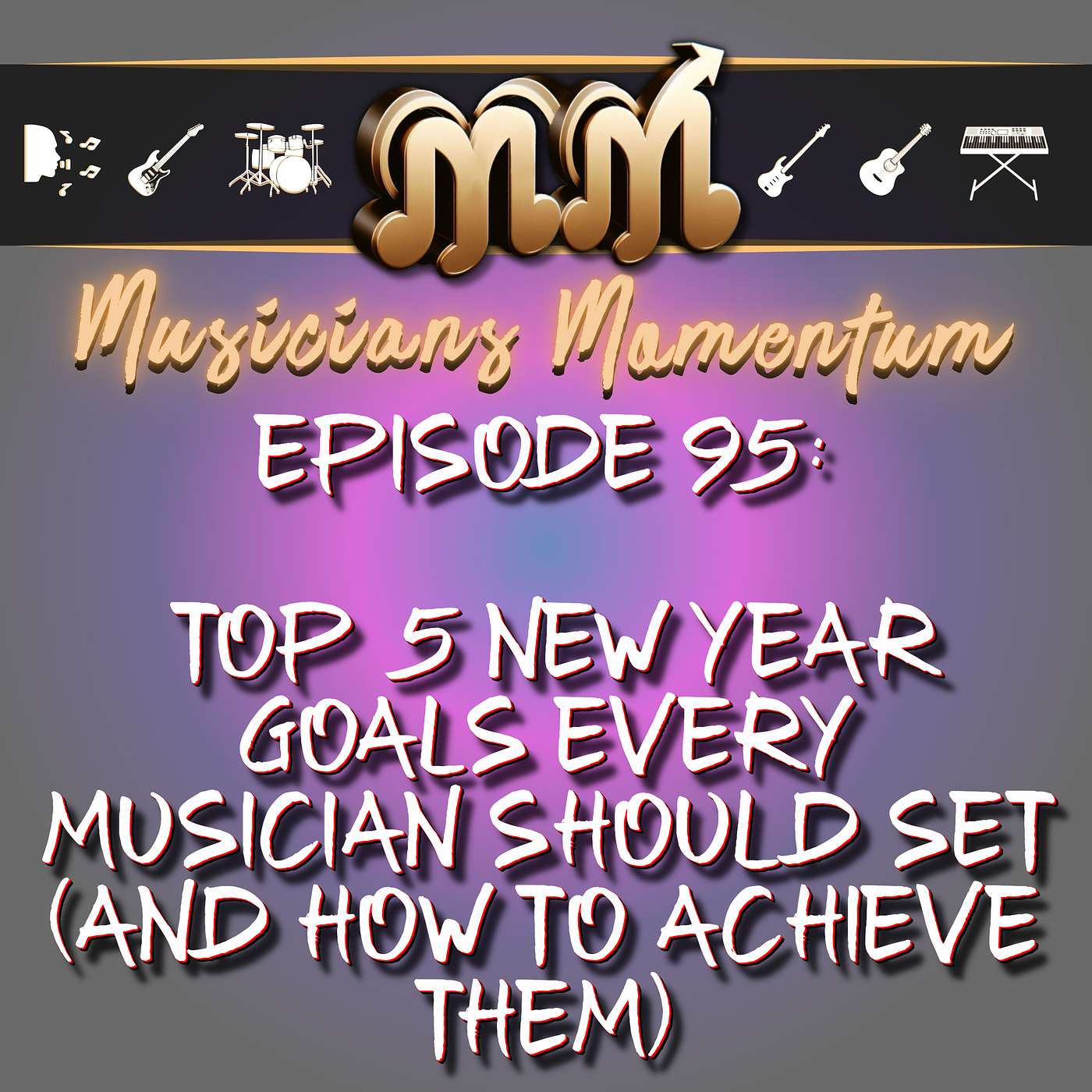 Episode 95:  Top 5 New Year Goals Every Musician Should Set (And How to Achieve Them) Episode 95:  Top 5 New Year Goals Every Musician Should Set (And How to Achieve Them)
