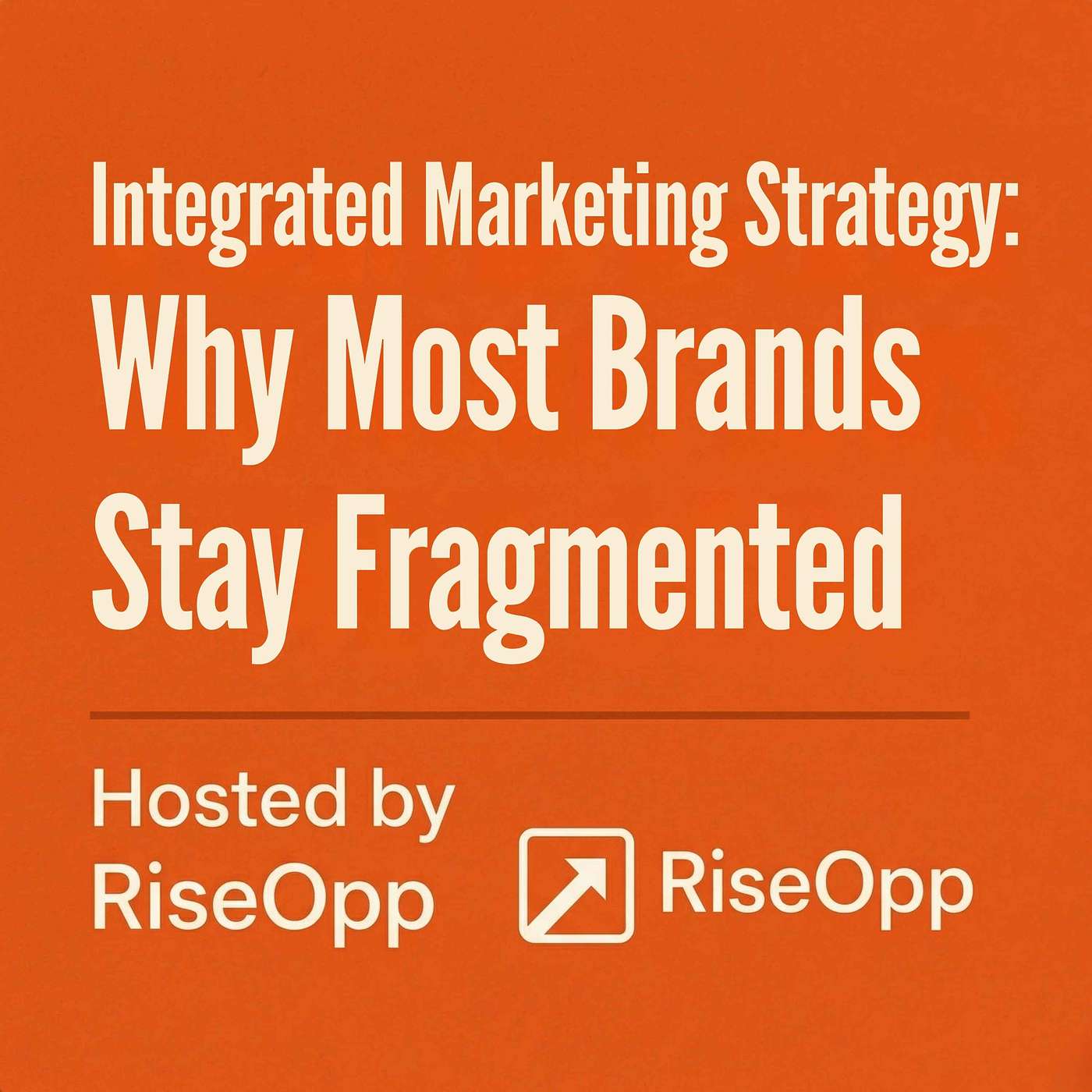 Integrated Marketing Strategy: Why Most Brands Stay Fragmented | RiseOpp episode artwork