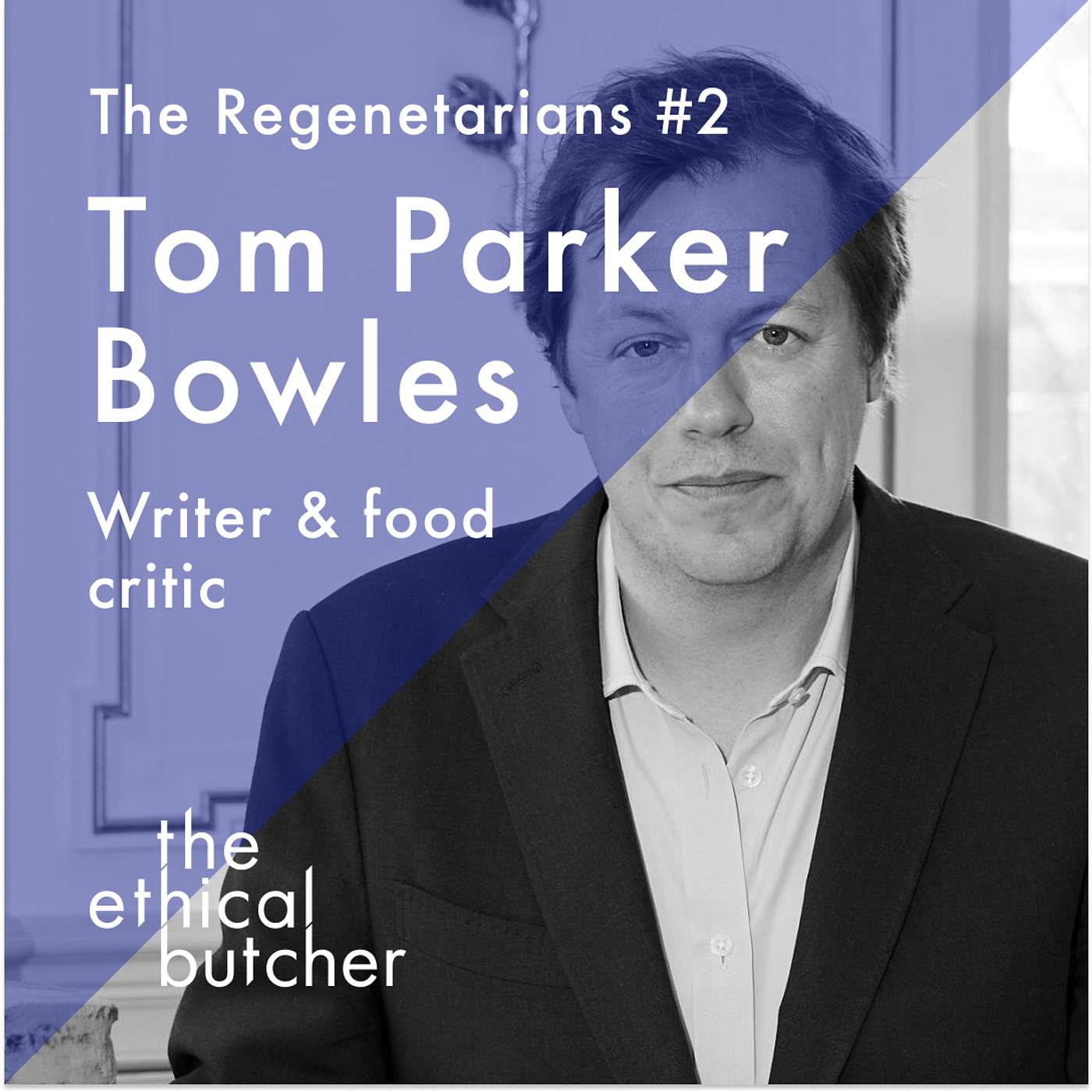 Regenuary conversations - No 2. Tom Parker Bowles