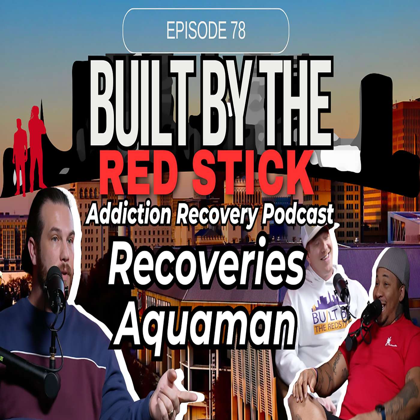 Episode 78 | Recoveries Aquaman | Built By The Red Stick Addiction Recovery Podcast