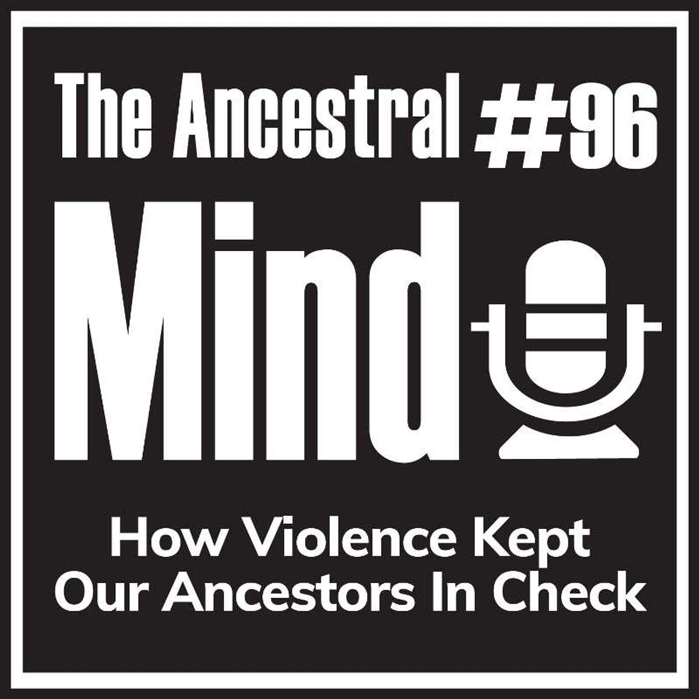 #96 – How Violence Kept Our Ancestors In Check