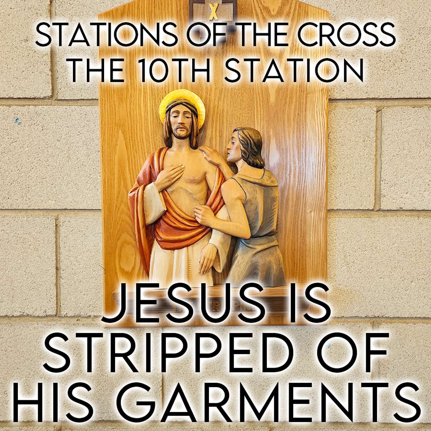 Season 5 Episode 54 - Stations of the Cross - The 10th Station - Jesus is stripped of His Garments