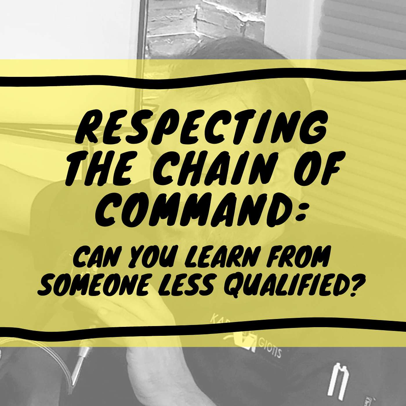 Respecting The Chain of Command: Can You Learn From Someone Less Qualified?