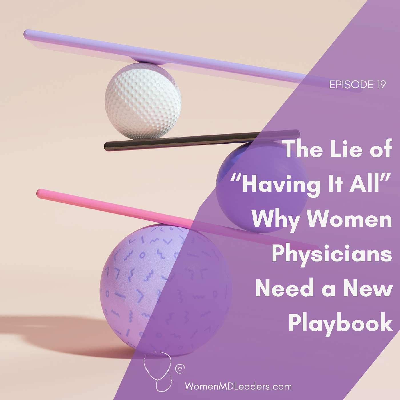 19: The Lie of "Having It All:" Why Women Physicians Need a New Playbook 19: The Lie of "Having It All:" Why Women Physicians Need a New Playbook
