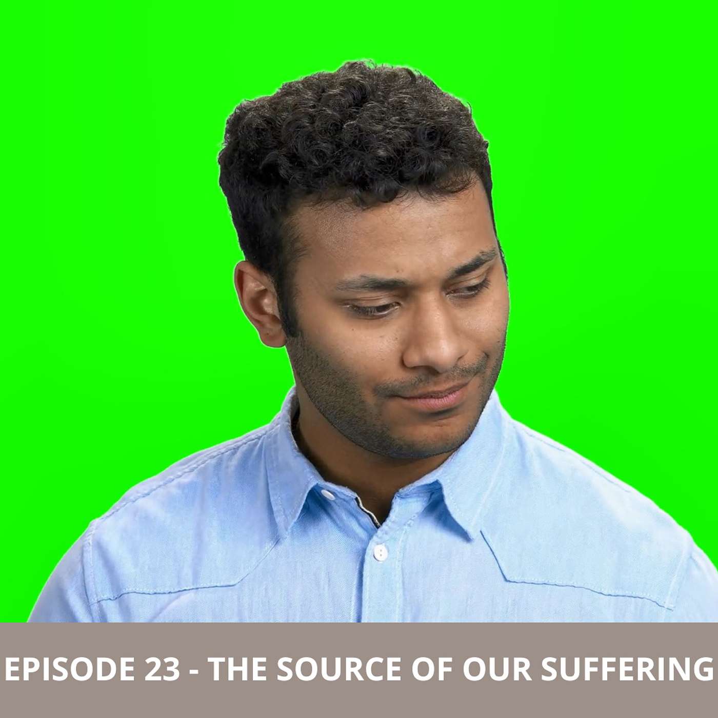 Episode 23 - The Source of our Suffering